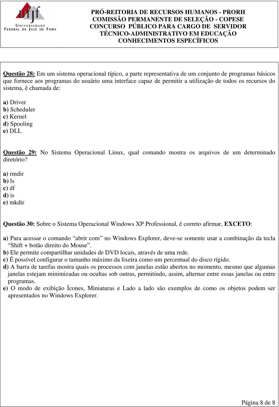 a) rmdir b) ls c) df d) is e) mkdir Questão 30: Sobre o Sistema Operacional Windows XP Professional, é correto afirmar, EXCETO: a) Para acessar o comando abrir com no Windows Explorer, deve-se