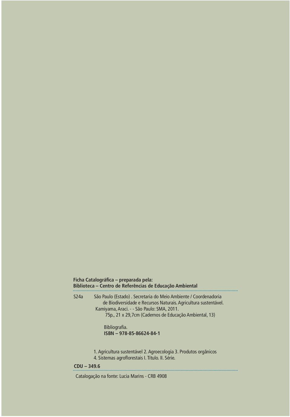 - - São Paulo: SMA, 2011. 75p., 21 x 29,7cm (Cadernos de Educação Ambiental, 13) Bibliografia. ISBN 978-85-86624-84-1 1.