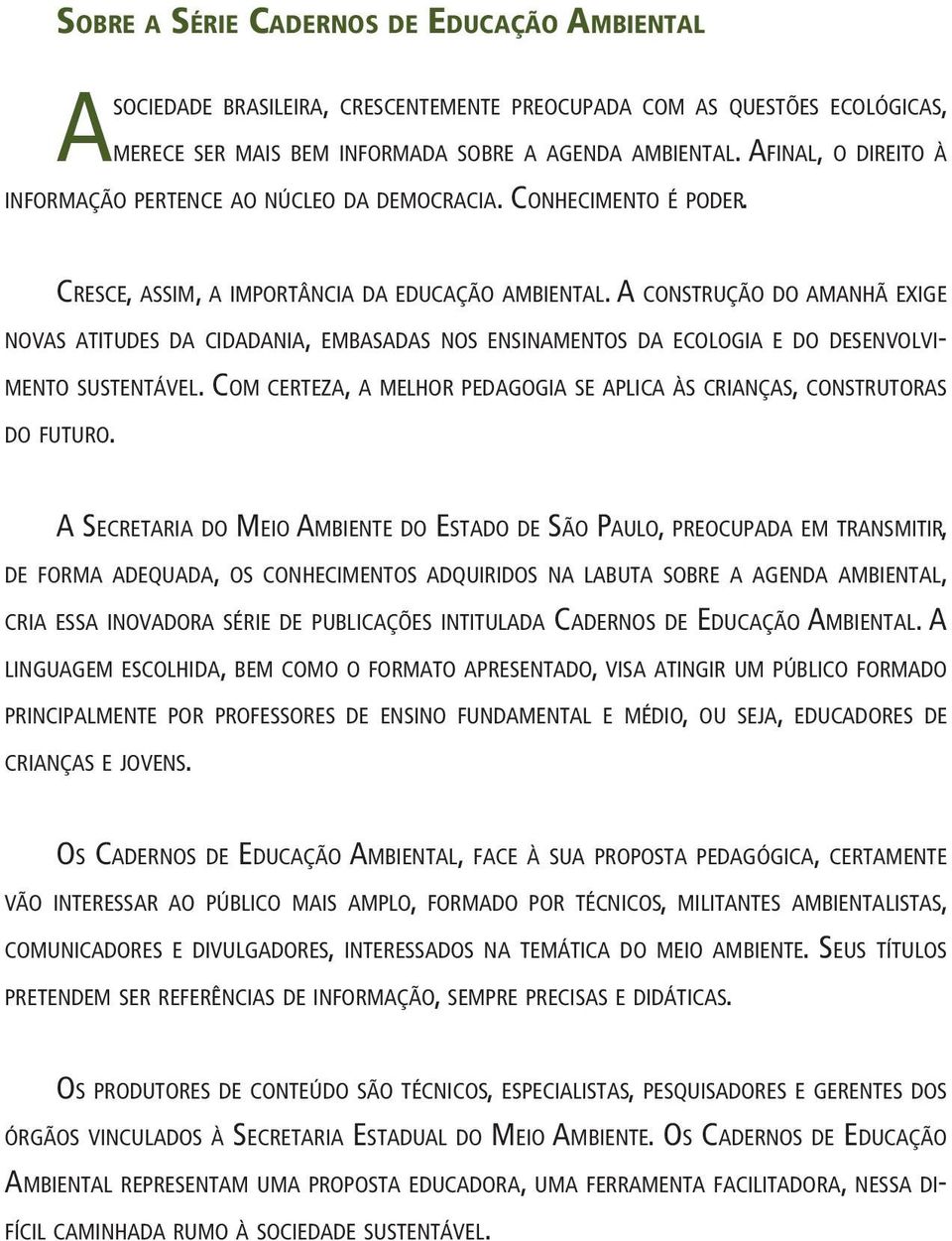 A CONSTRUÇÃO DO AMANHÃ EXIGE NOVAS ATITUDES DA CIDADANIA, EMBASADAS NOS ENSINAMENTOS DA ECOLOGIA E DO DESENVOLVI- MENTO SUSTENTÁVEL.