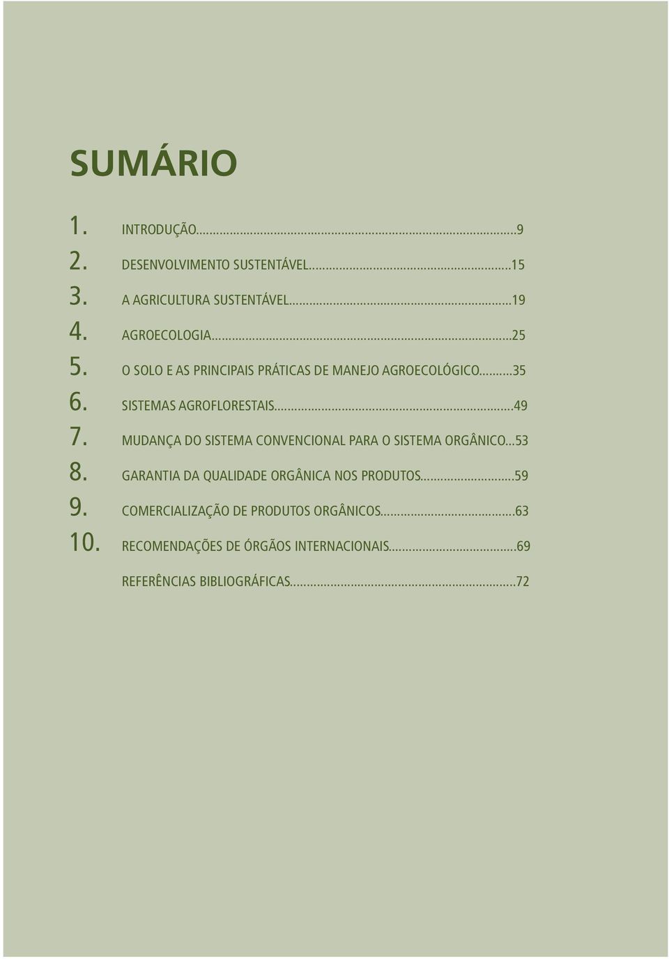 MUDANÇA DO SISTEMA CONVENCIONAL PARA O SISTEMA ORGÂNICO...53 8. GARANTIA DA QUALIDADE ORGÂNICA NOS PRODUTOS...59 9.