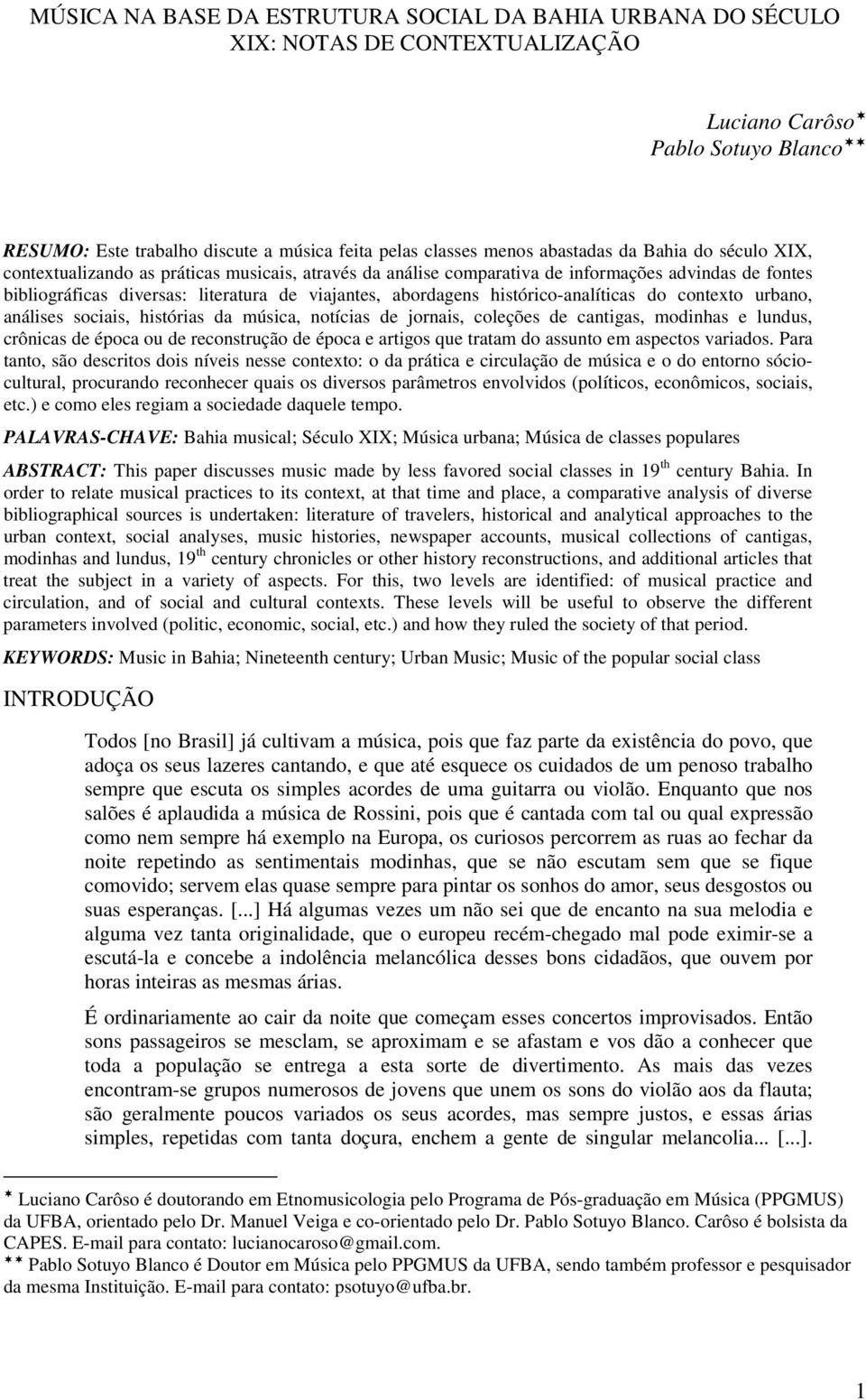 histórico-analíticas do contexto urbano, análises sociais, histórias da música, notícias de jornais, coleções de cantigas, modinhas e lundus, crônicas de época ou de reconstrução de época e artigos