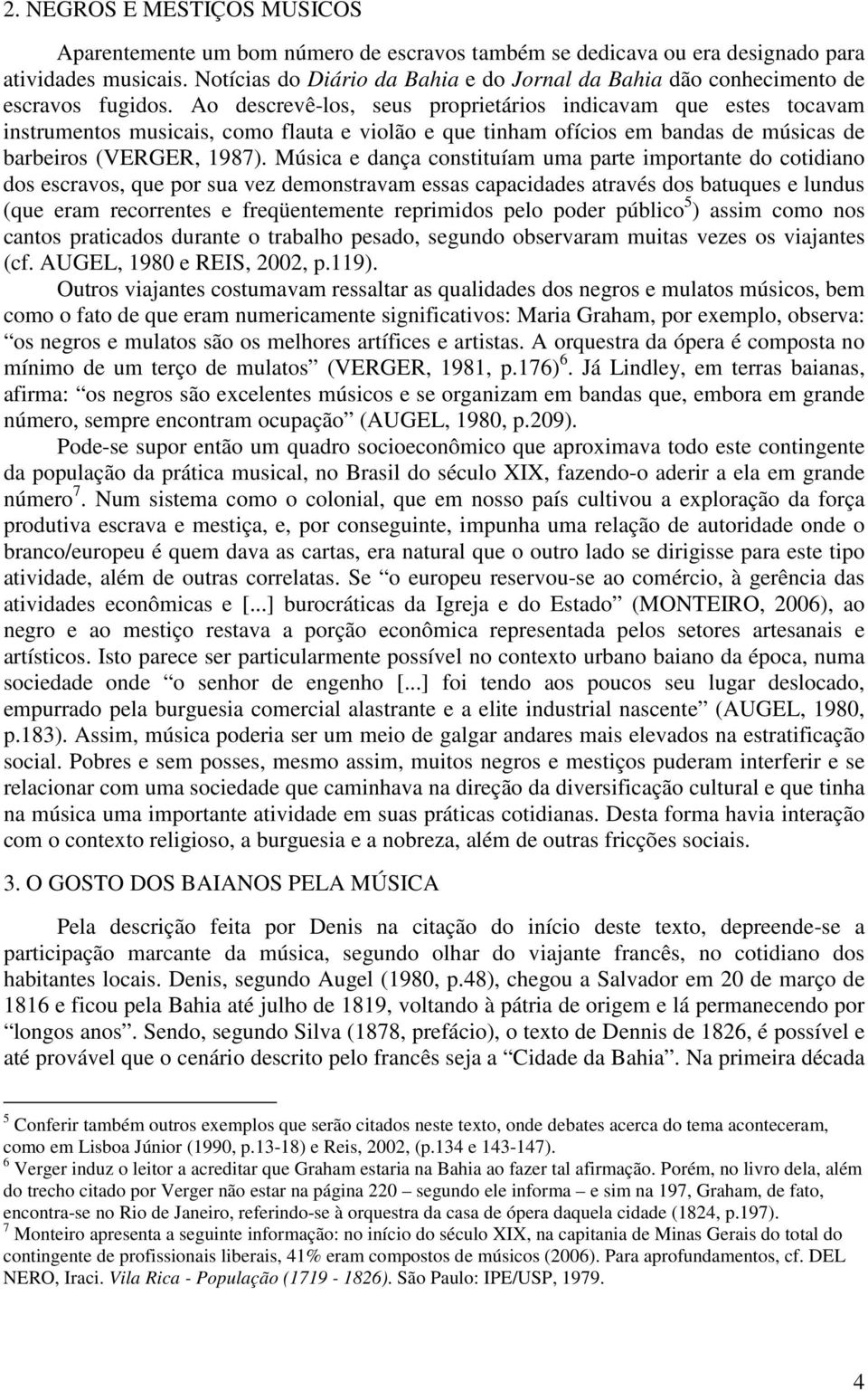 Ao descrevê-los, seus proprietários indicavam que estes tocavam instrumentos musicais, como flauta e violão e que tinham ofícios em bandas de músicas de barbeiros (VERGER, 1987).