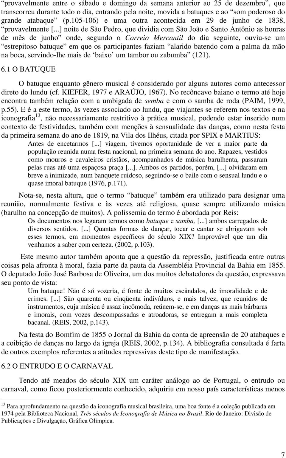 ..] noite de São Pedro, que dividia com São João e Santo Antônio as honras de mês de junho onde, segundo o Correio Mercantil do dia seguinte, ouviu-se um estrepitoso batuque em que os participantes