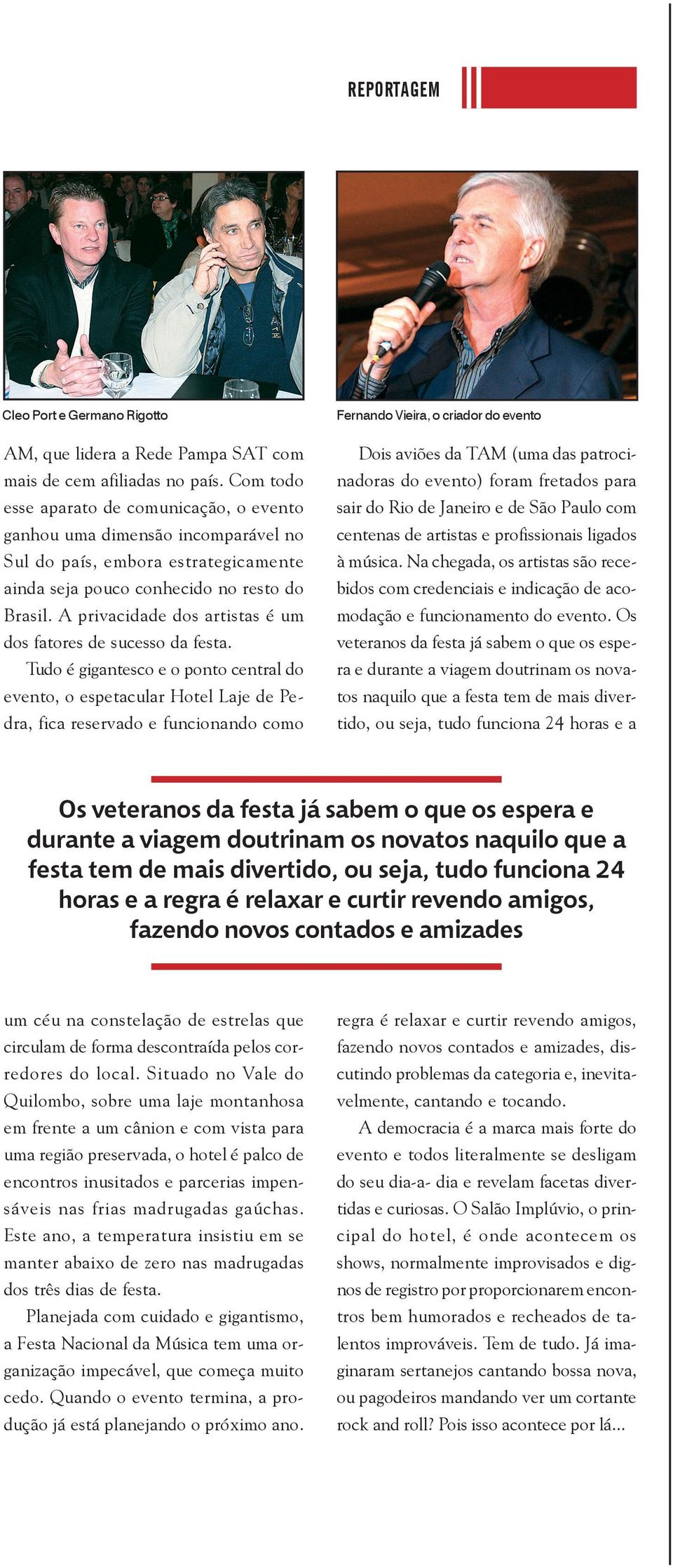 A privacidade dos artistas é um dos fatores de sucesso da festa.