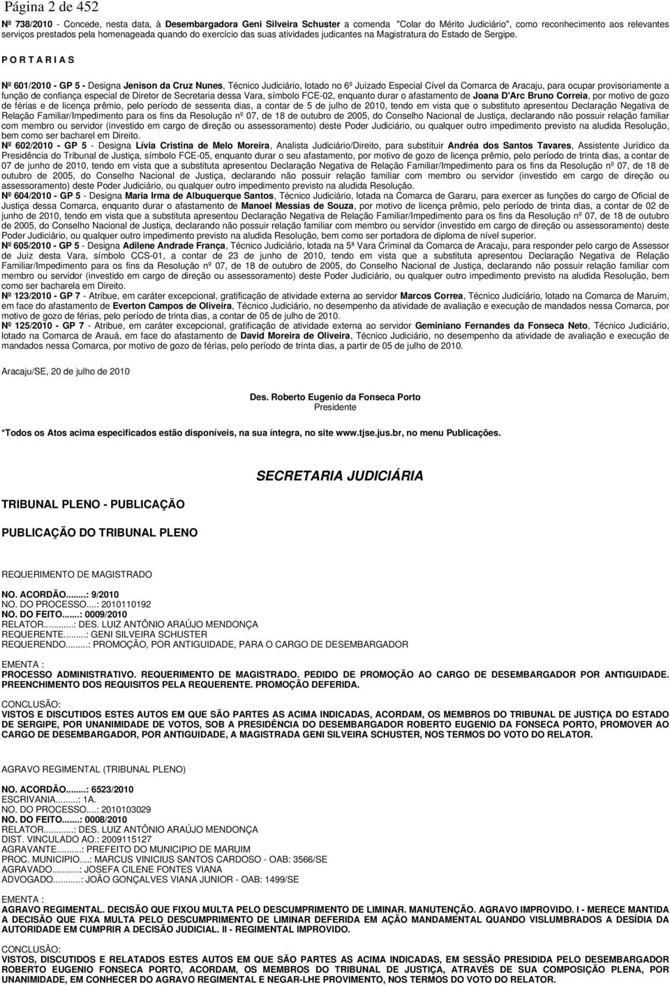 P O R T A R I A S Nº 601/2010 - GP 5 - Designa Jenison da Cruz Nunes, Técnico Judiciário, lotado no 6º Juizado Especial Cível da Comarca de Aracaju, para ocupar provisoriamente a função de confiança