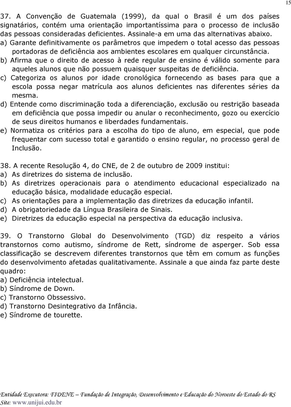 b) Afirma que o direito de acesso à rede regular de ensino é válido somente para aqueles alunos que não possuem quaisquer suspeitas de deficiência.