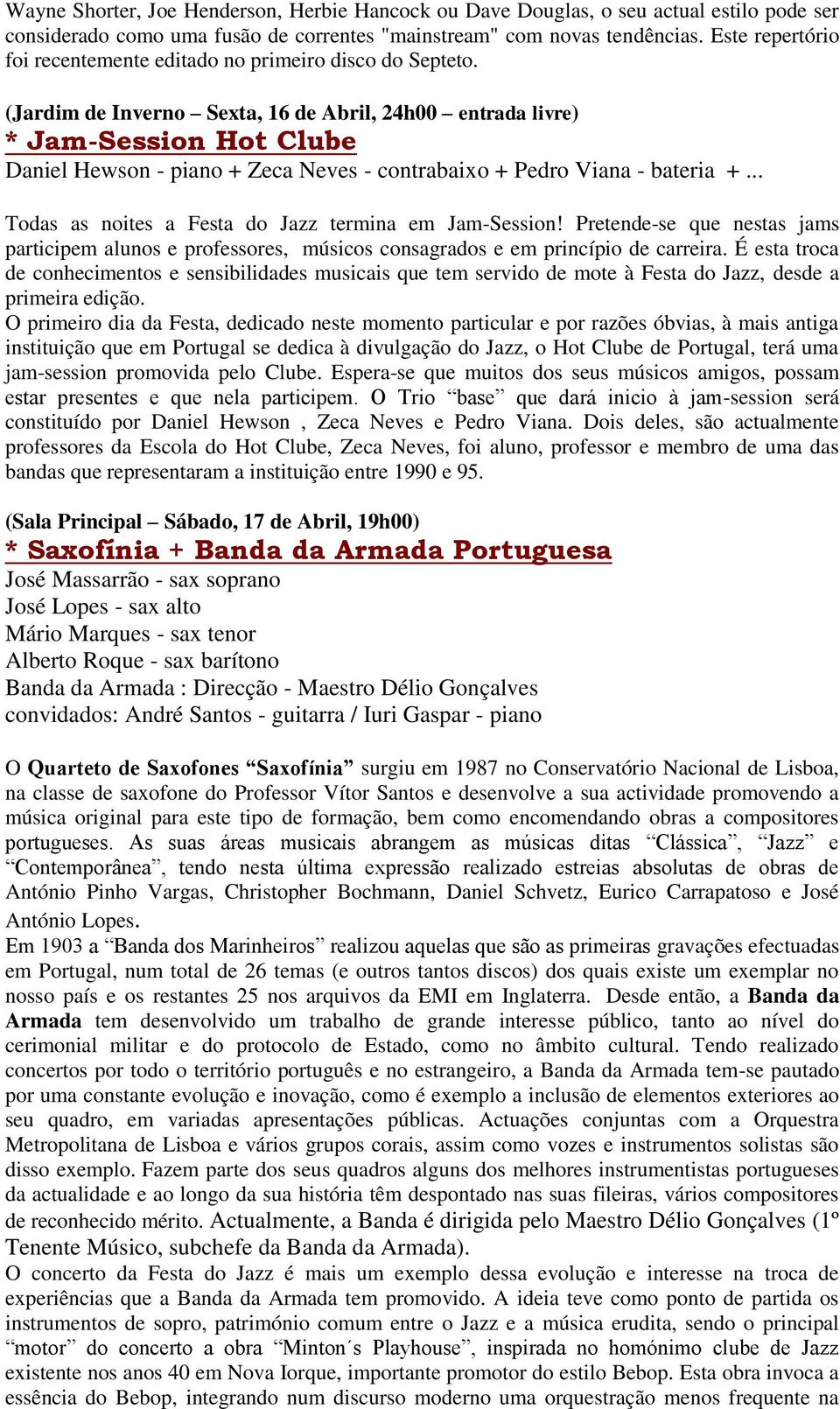 (Jardim de Inverno Sexta, 16 de Abril, 24h00 entrada livre) * Jam-Session Hot Clube Daniel Hewson - piano + Zeca Neves - contrabaixo + Pedro Viana - bateria +.