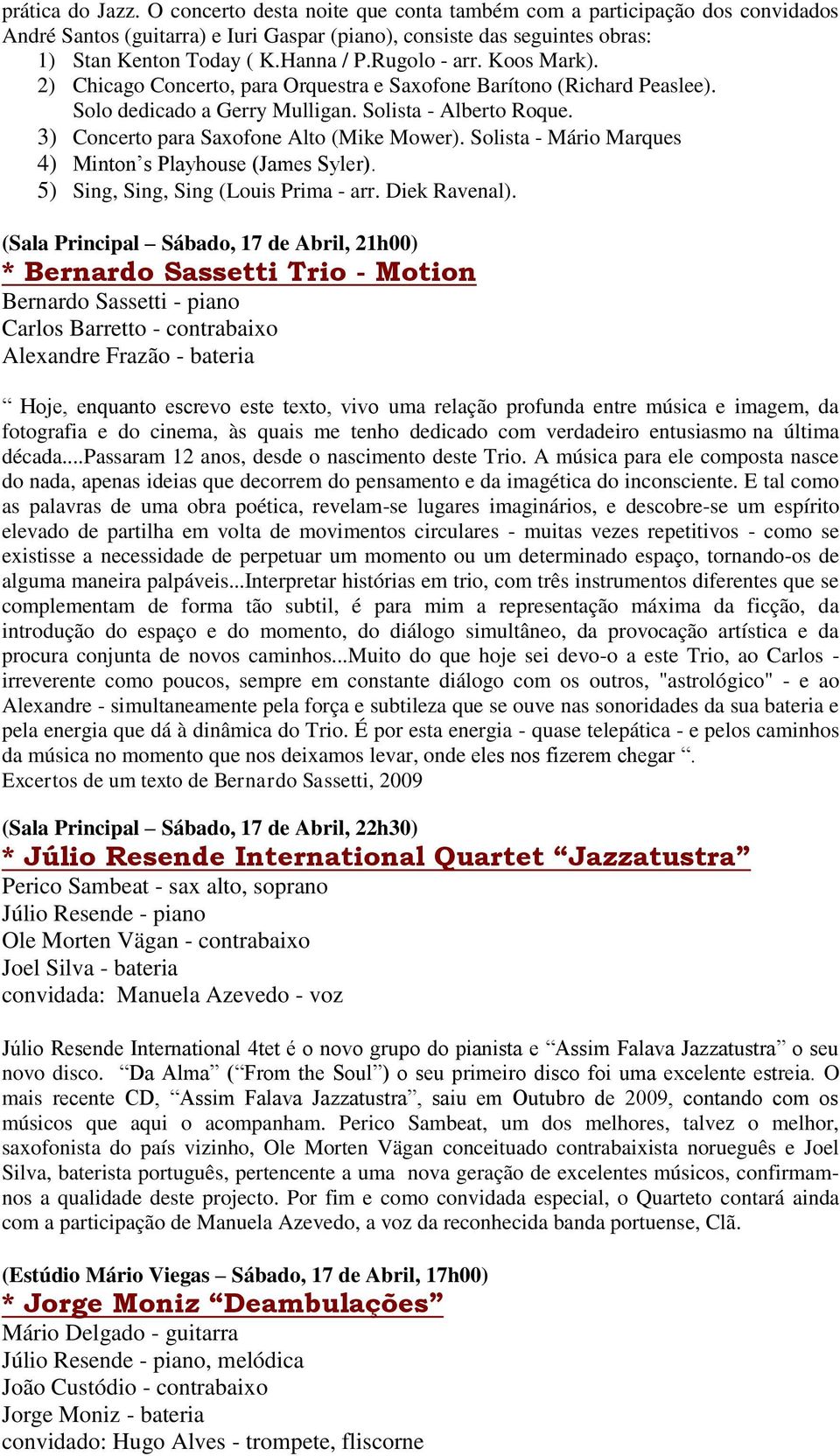 3) Concerto para Saxofone Alto (Mike Mower). Solista - Mário Marques 4) Minton s Playhouse (James Syler). 5) Sing, Sing, Sing (Louis Prima - arr. Diek Ravenal).