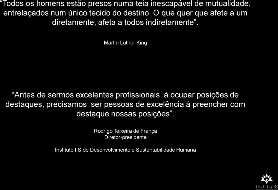 Martin Luther King Antes de sermos excelentes profissionais à ocupar posições de destaques, precisamos ser