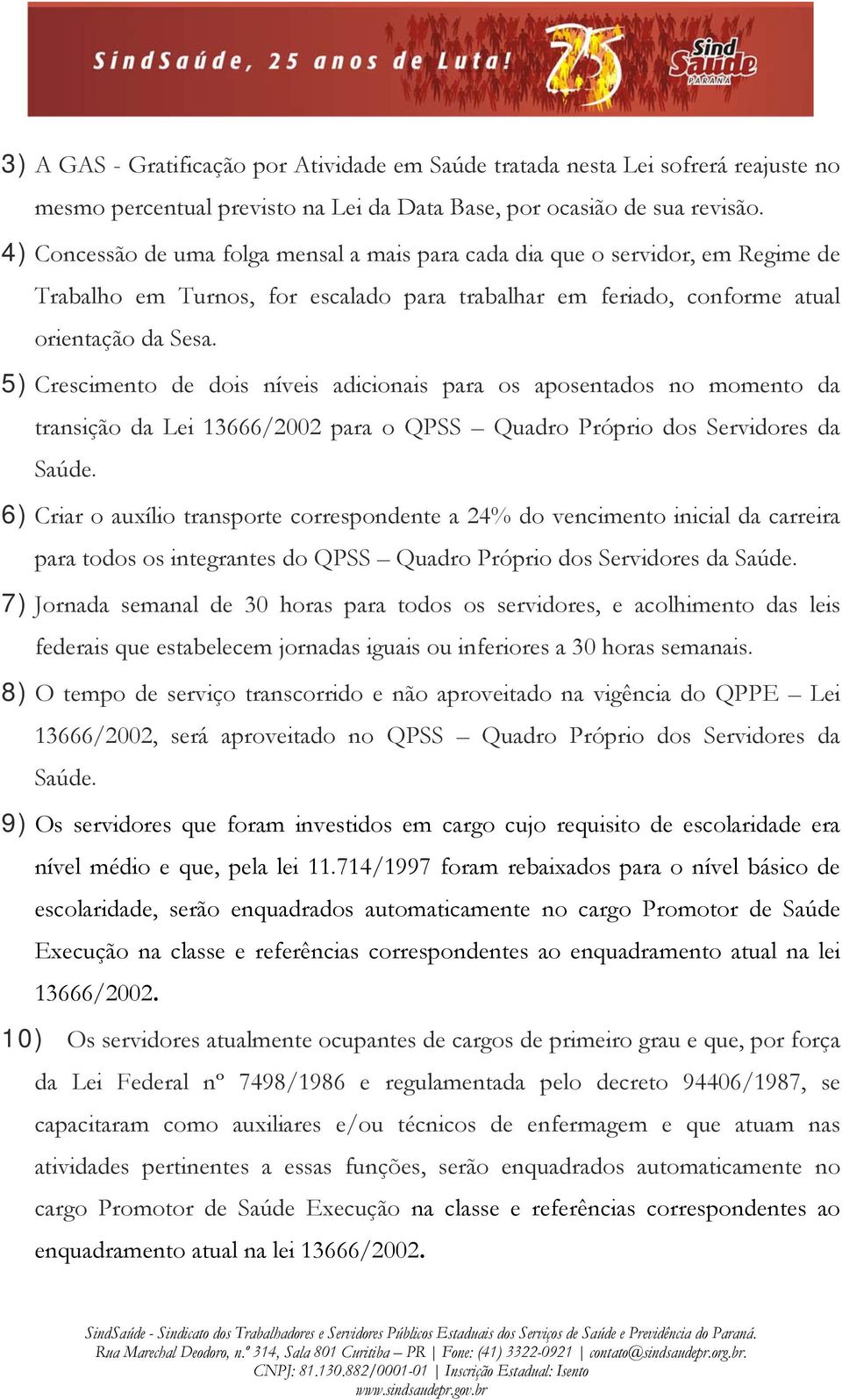 5) Crescimento de dois níveis adicionais para os aposentados no momento da transição da Lei 13666/2002 para o QPSS Quadro Próprio dos Servidores da Saúde.