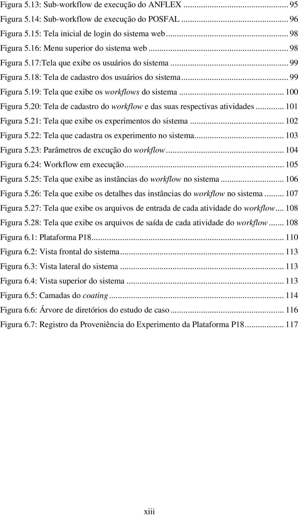 .. 100 Figura 5.20: Tela de cadastro do workflow e das suas respectivas atividades... 101 Figura 5.21: Tela que exibe os experimentos do sistema... 102 Figura 5.