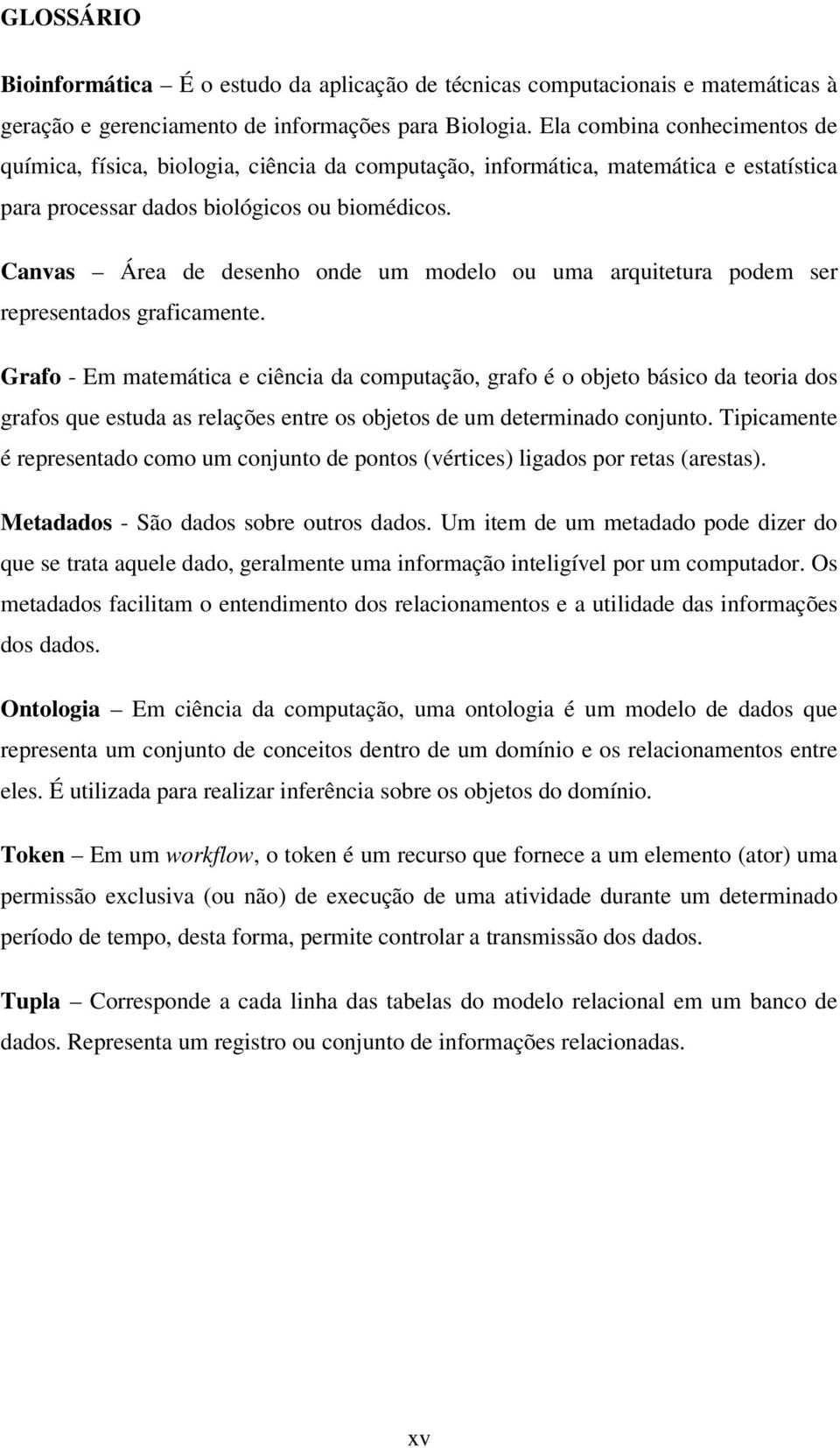 Canvas Área de desenho onde um modelo ou uma arquitetura podem ser representados graficamente.