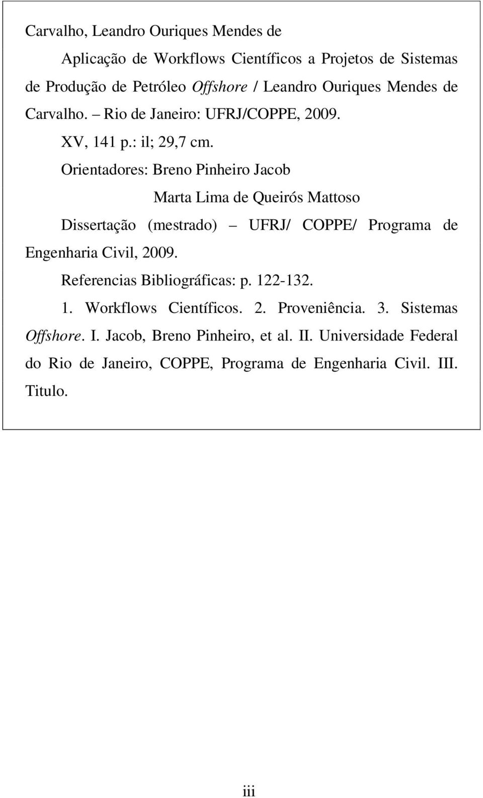 Orientadores: Breno Pinheiro Jacob Marta Lima de Queirós Mattoso Dissertação (mestrado) UFRJ/ COPPE/ Programa de Engenharia Civil, 2009.