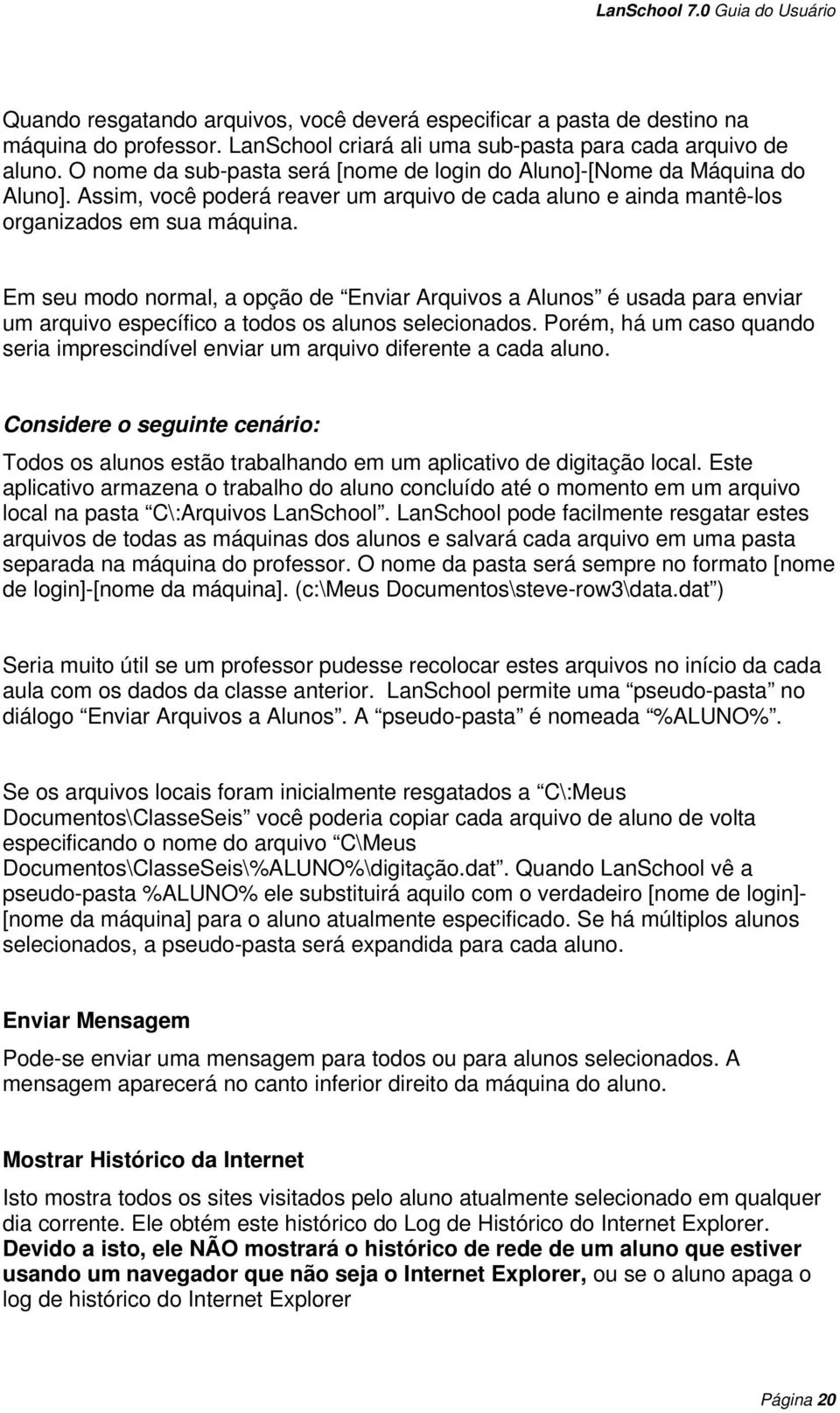 Em seu modo normal, a opção de Enviar Arquivos a Alunos é usada para enviar um arquivo específico a todos os alunos selecionados.