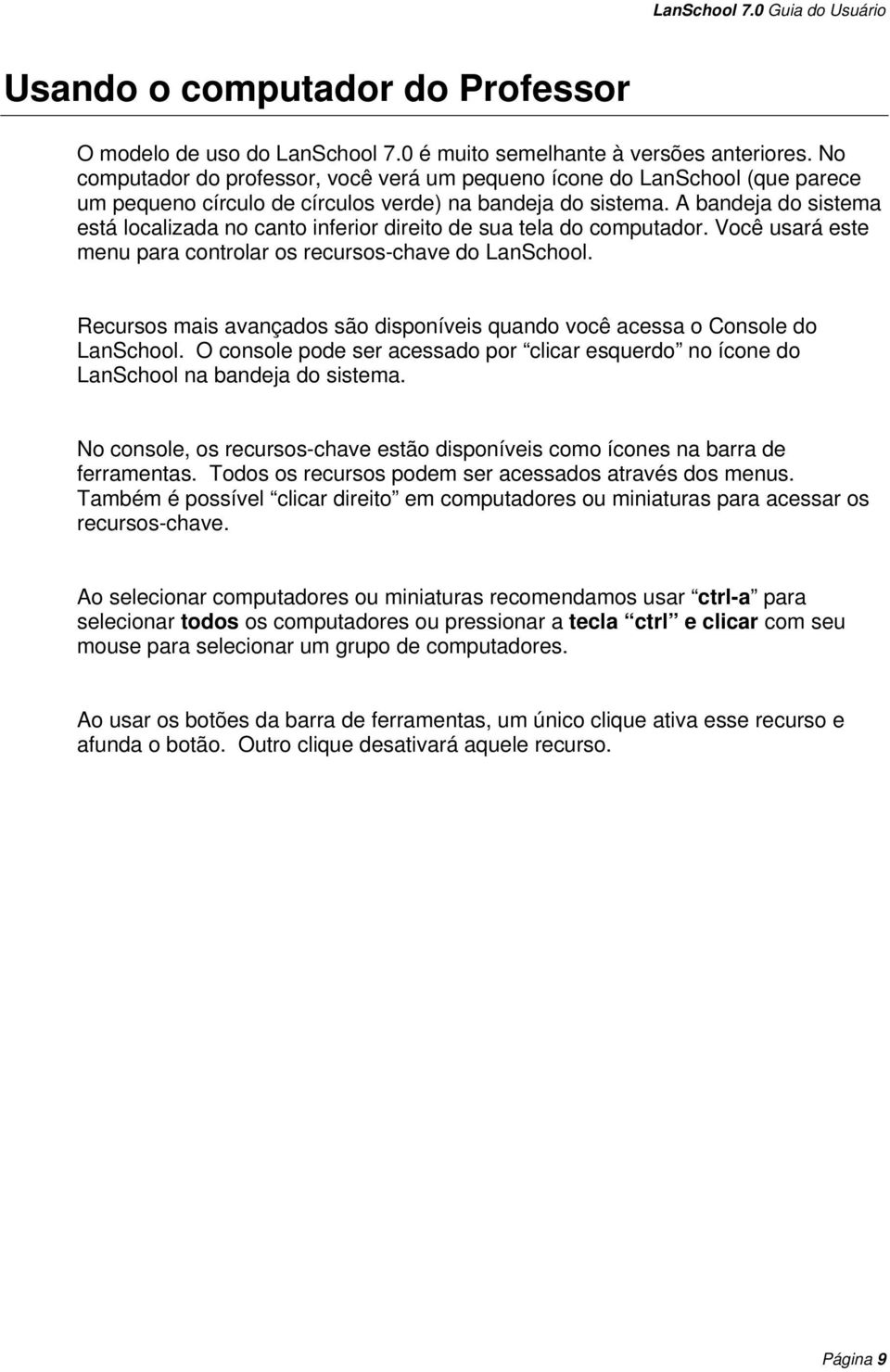 A bandeja do sistema está localizada no canto inferior direito de sua tela do computador. Você usará este menu para controlar os recursos-chave do LanSchool.