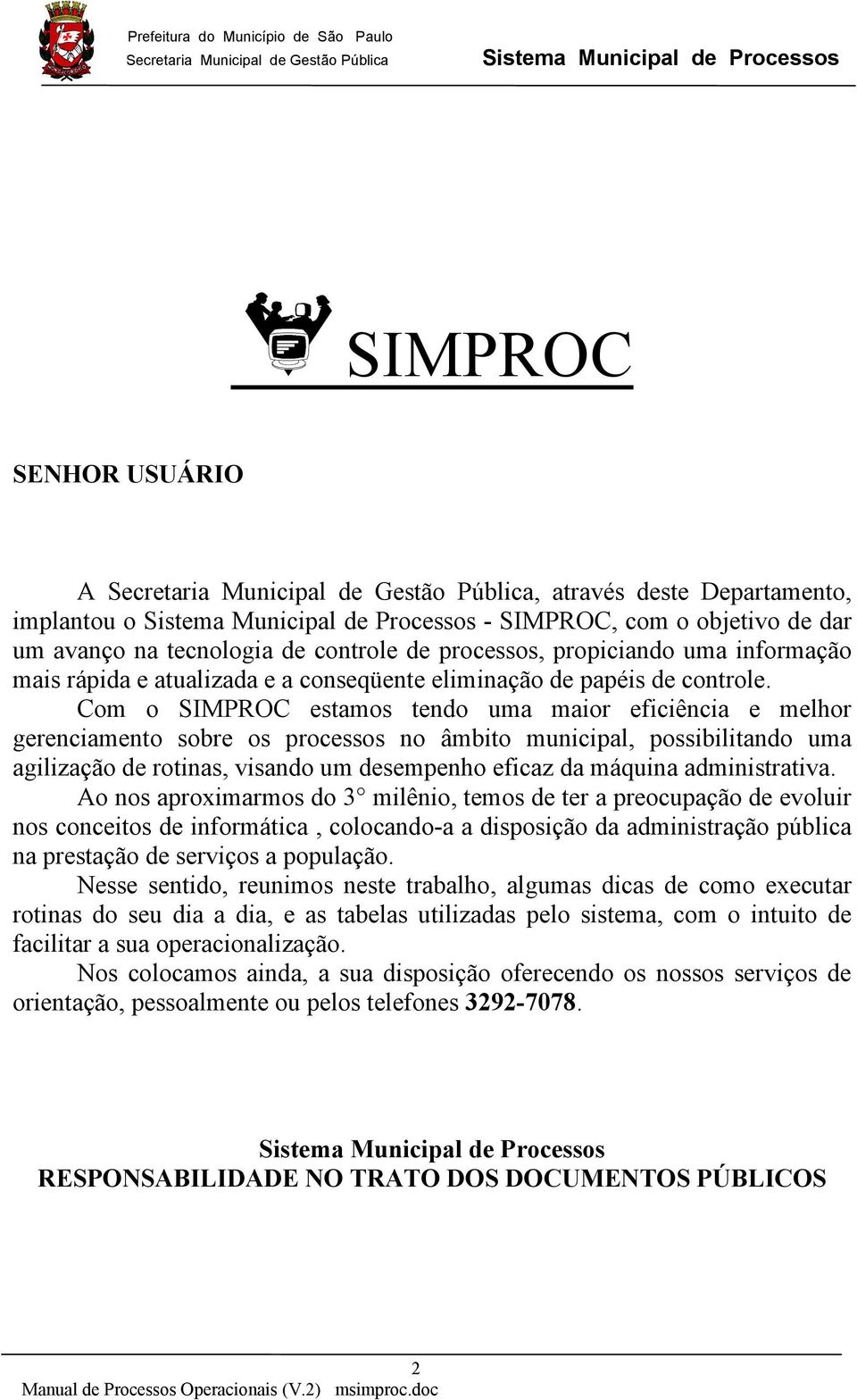 Com o SIMPROC estamos tendo uma maior eficiência e melhor gerenciamento sobre os processos no âmbito municipal, possibilitando uma agilização de rotinas, visando um desempenho eficaz da máquina