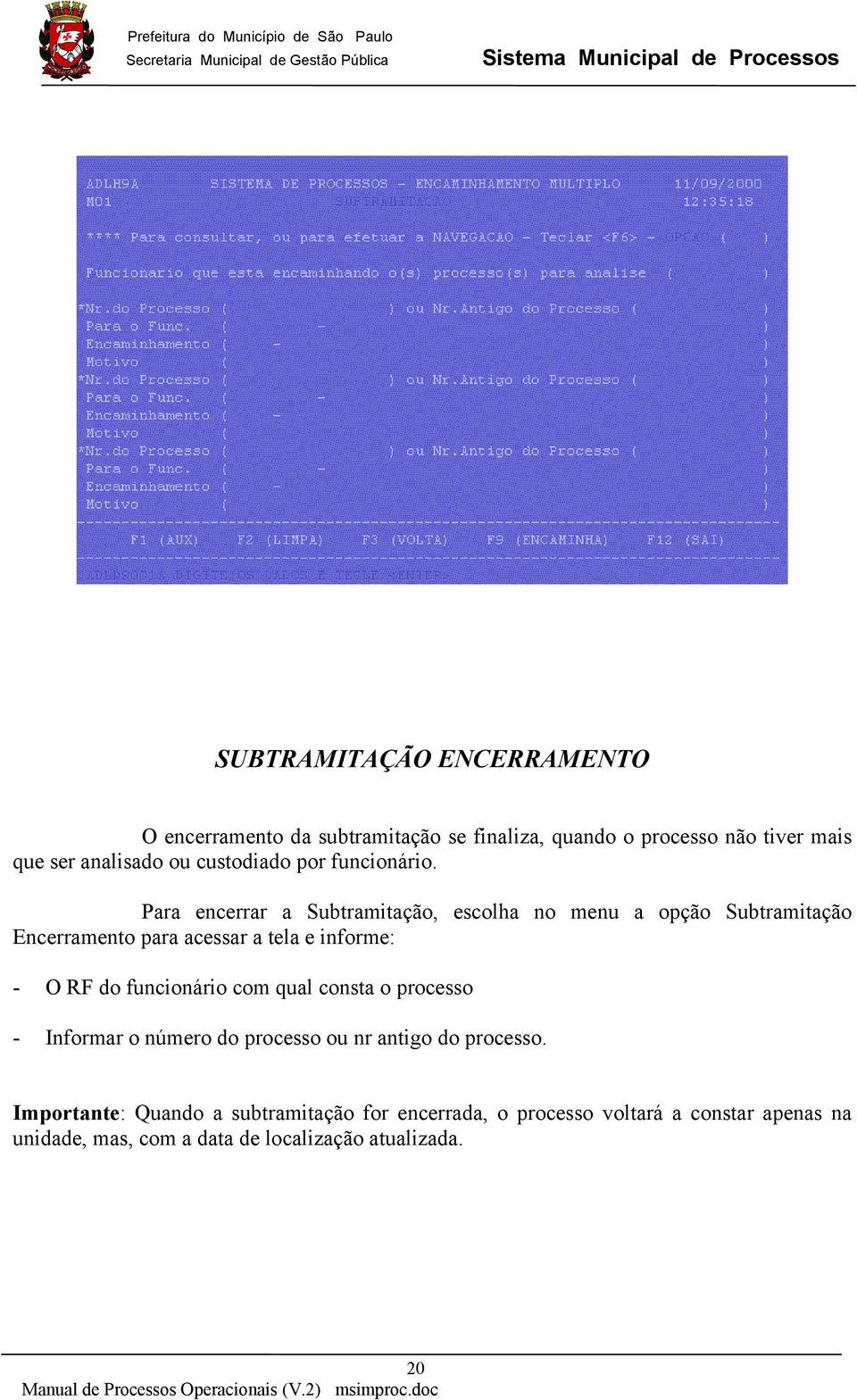 Para encerrar a Subtramitação, escolha no menu a opção Subtramitação Encerramento para acessar a tela e informe: - O RF do