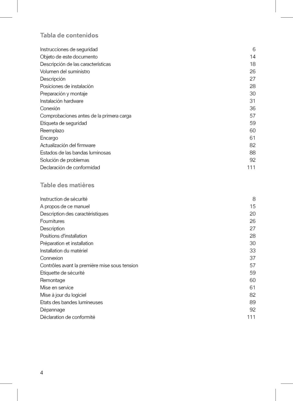 Declaración de conformidad 6 14 18 26 27 28 30 31 36 57 59 60 61 82 88 92 111 Table des matières Instruction de sécurité A propos de ce manuel Description des caractéristiques Fournitures Description