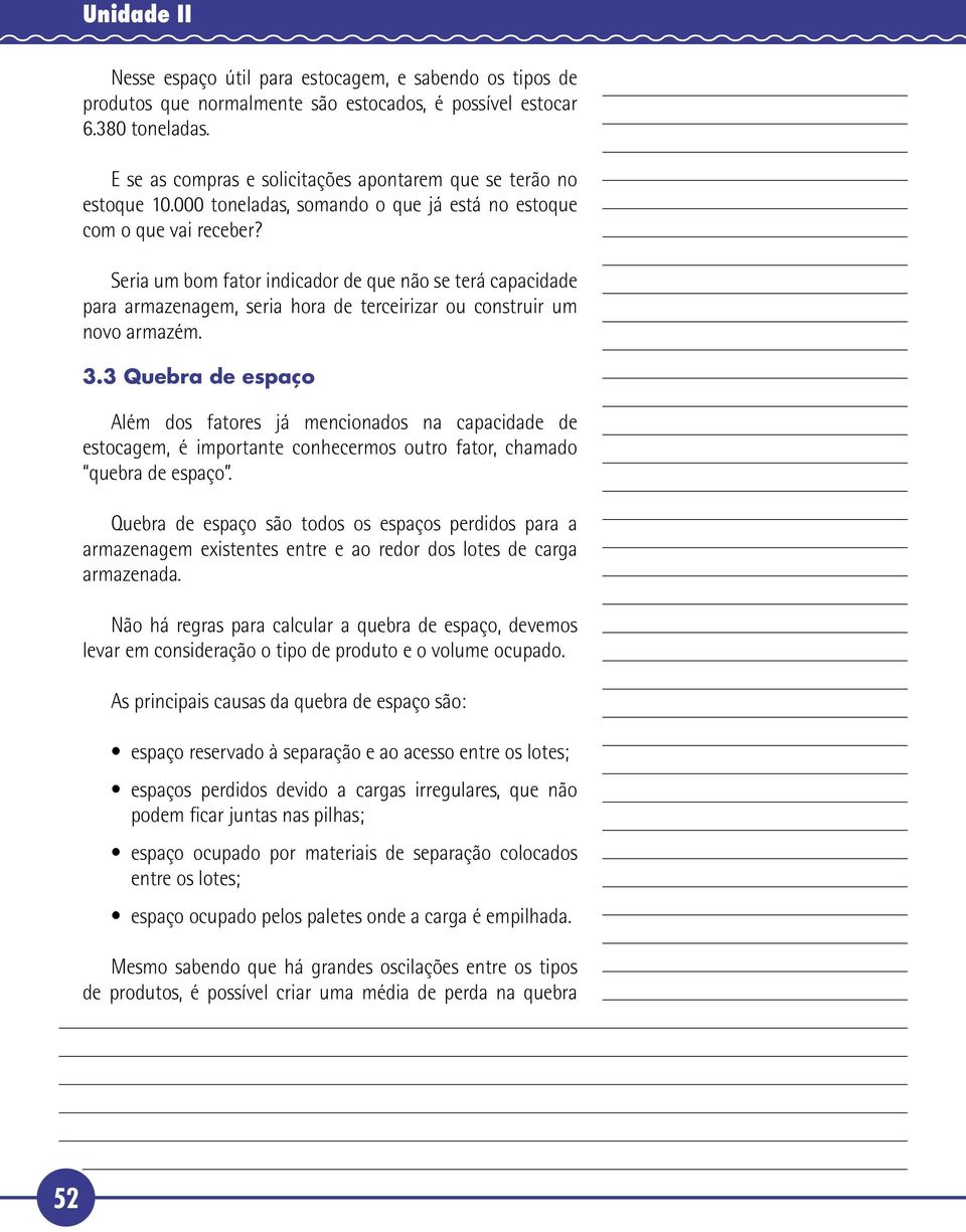 Seria um bom fator indicador de que não se terá capacidade para armazenagem, seria hora de terceirizar ou construir um novo armazém. 3.