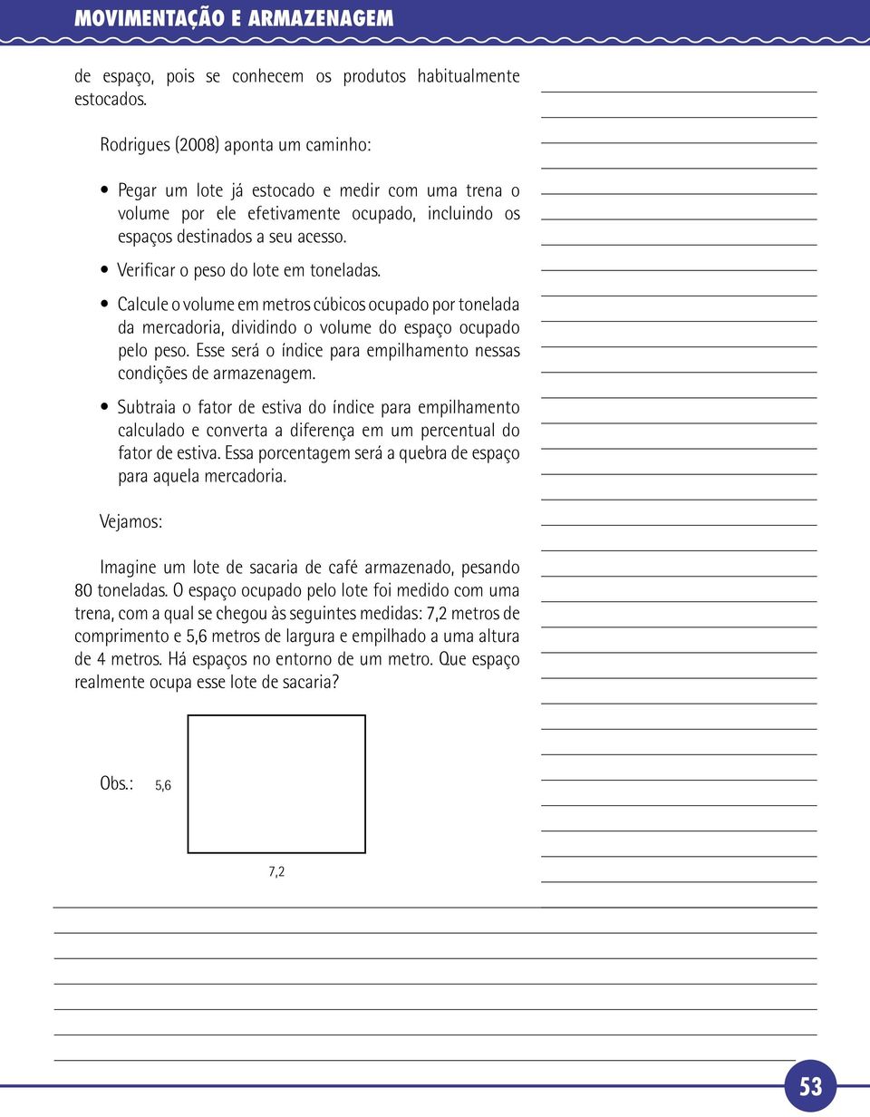 Verificar o peso do lote em toneladas. Calcule o volume em metros cúbicos ocupado por tonelada da mercadoria, dividindo o volume do espaço ocupado pelo peso.