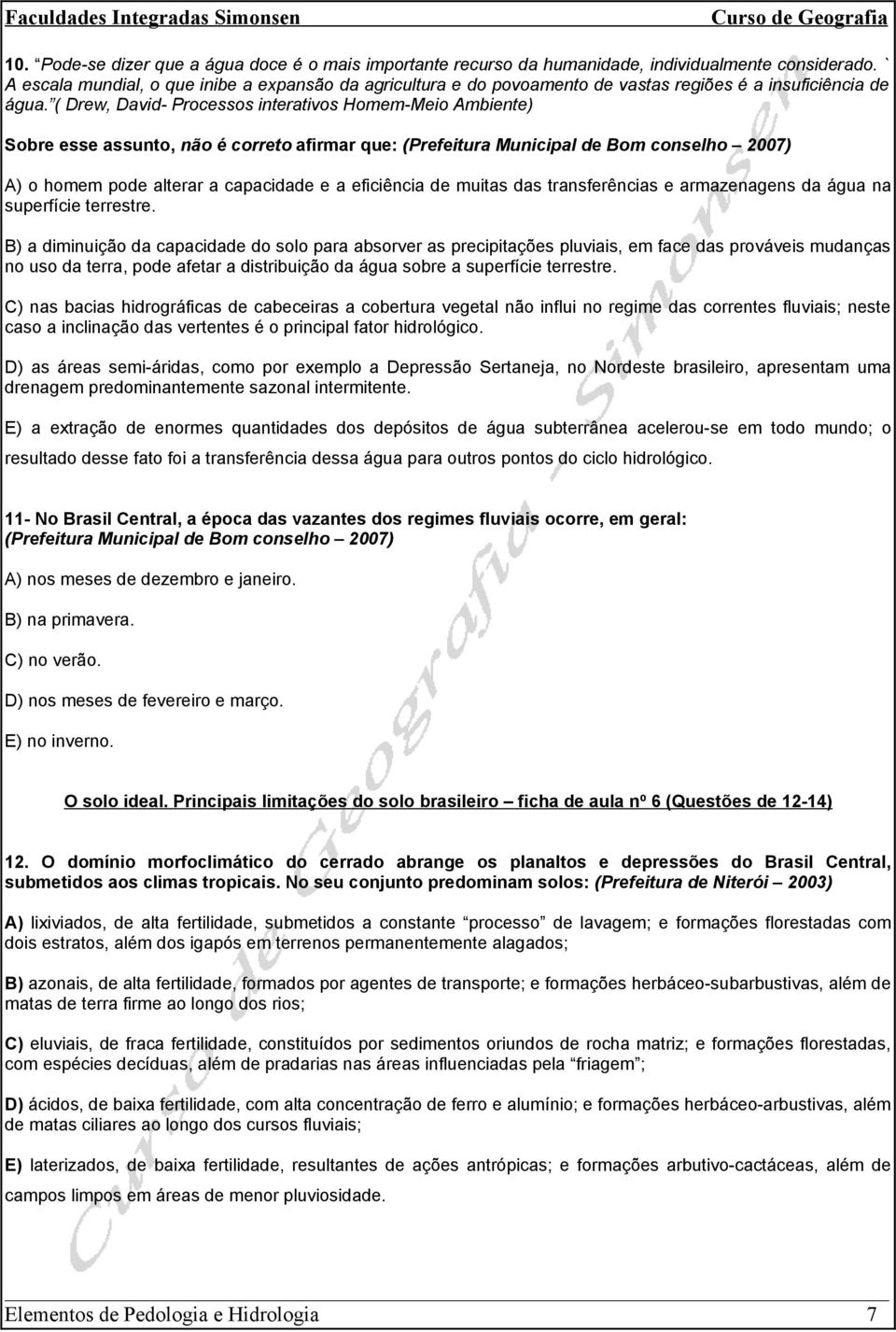 ( Drew, David- Processos interativos Homem-Meio Ambiente) Sobre esse assunto, não é correto afirmar que: (Prefeitura Municipal de Bom conselho 2007) A) o homem pode alterar a capacidade e a