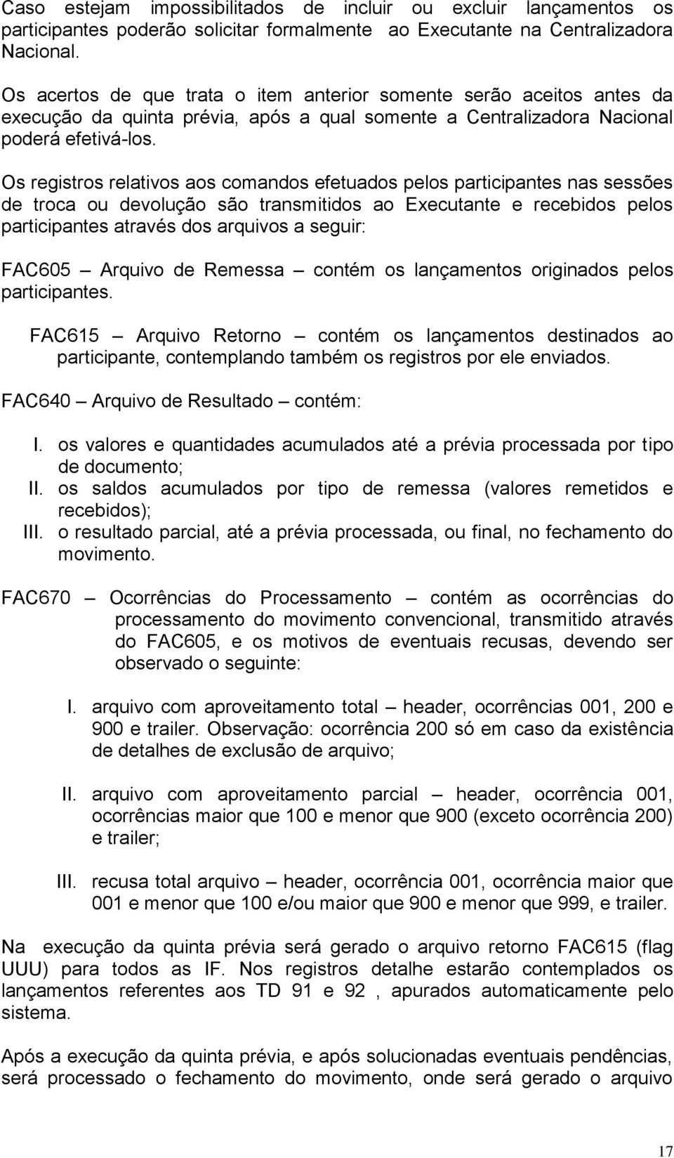 Os registros relativos aos comandos efetuados pelos participantes nas sessões de troca ou devolução são transmitidos ao Executante e recebidos pelos participantes através dos arquivos a seguir: