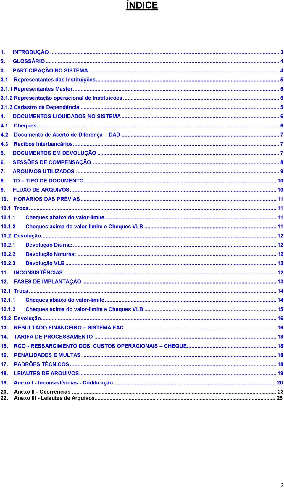 DOCUMENTOS EM DEVOLUÇÃO... 7 6. SESSÕES DE COMPENSAÇÃO... 8 7. ARQUIVOS UTILIZADOS... 9 8. TD TIPO DE DOCUMENTO... 10 9. FLUXO DE ARQUIVOS... 10 10. HORÁRIOS DAS PRÉVIAS... 11 10.1 Troca... 11 10.1.1 Cheques abaixo do valor-limite.