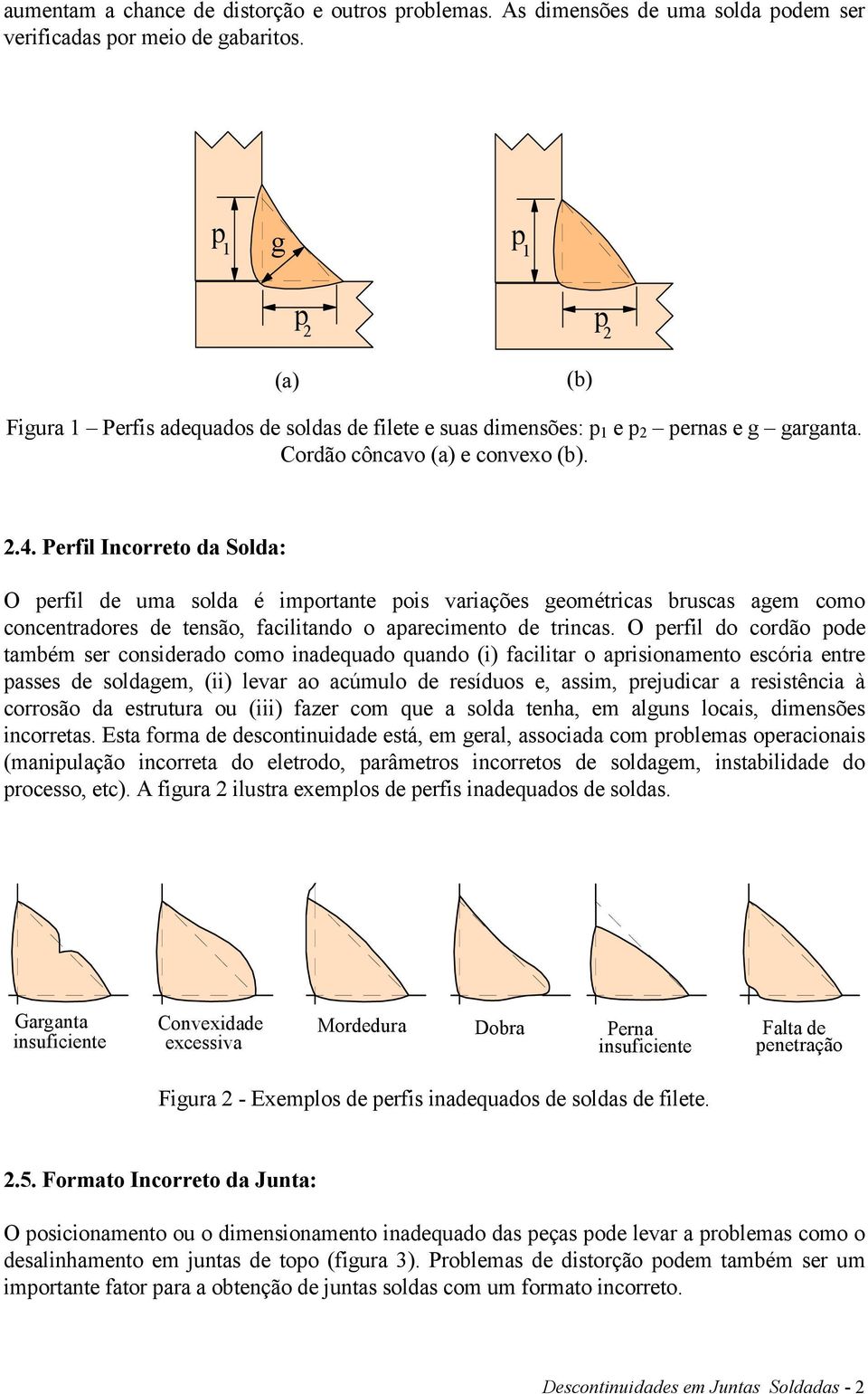 Perfil Incorreto da Solda: O perfil de uma solda é importante pois variações geométricas bruscas agem como concentradores de tensão, facilitando o aparecimento de trincas.