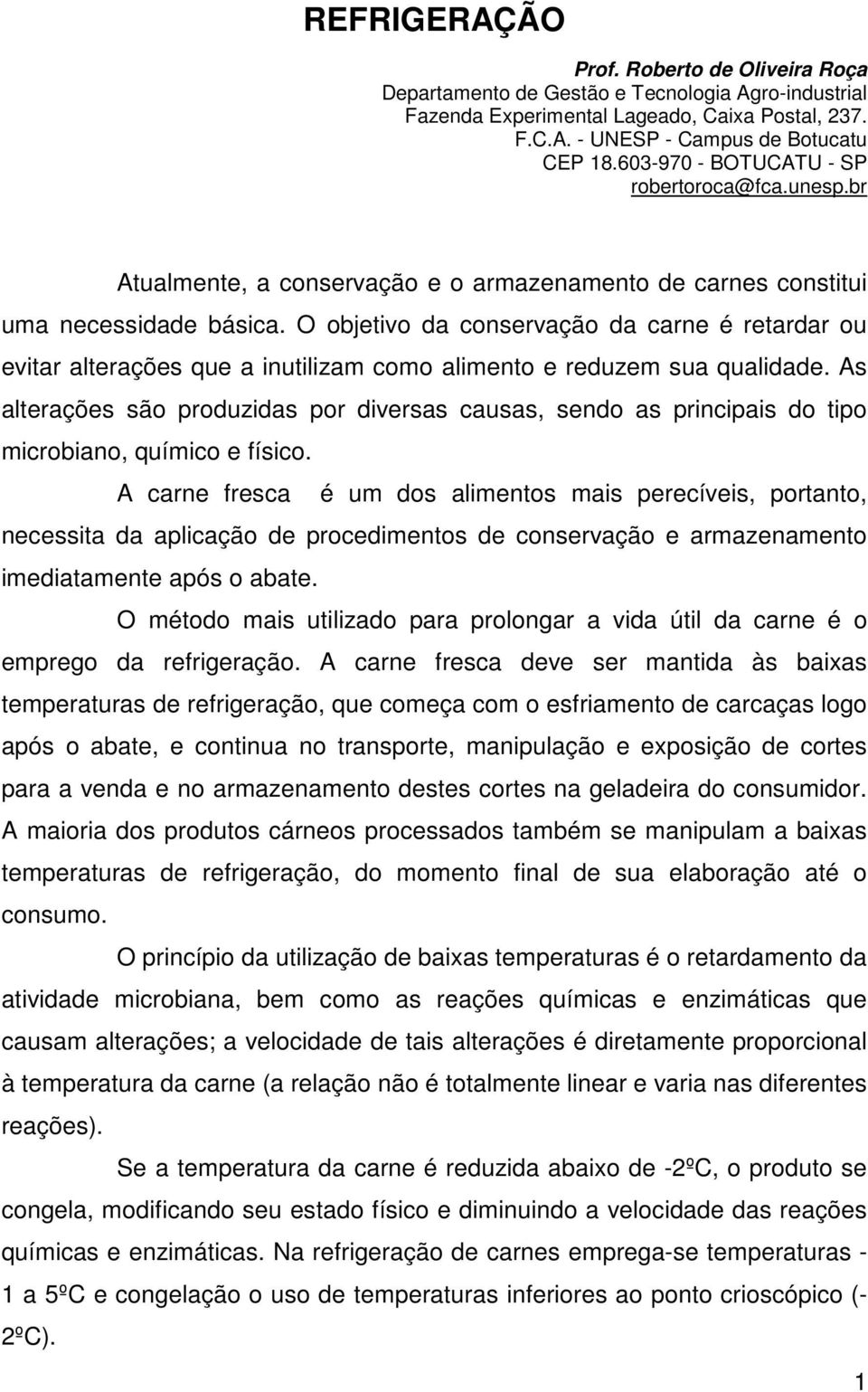 O objetivo da conservação da carne é retardar ou evitar alterações que a inutilizam como alimento e reduzem sua qualidade.