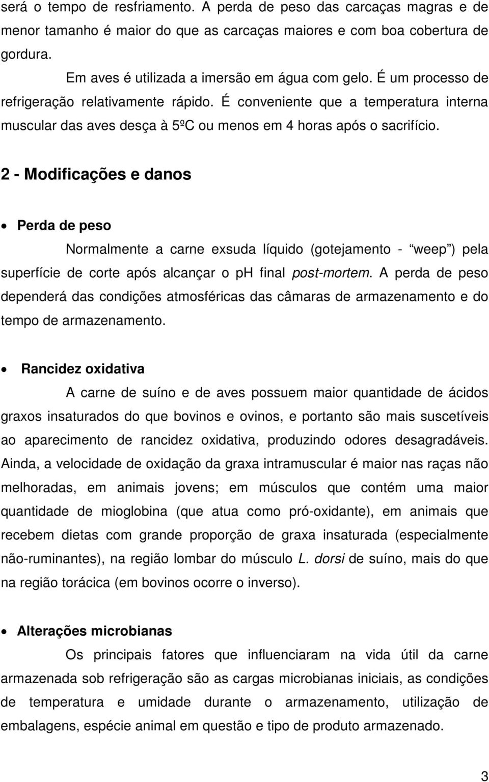 2 - Modificações e danos Perda de peso Normalmente a carne exsuda líquido (gotejamento - weep ) pela superfície de corte após alcançar o ph final post-mortem.