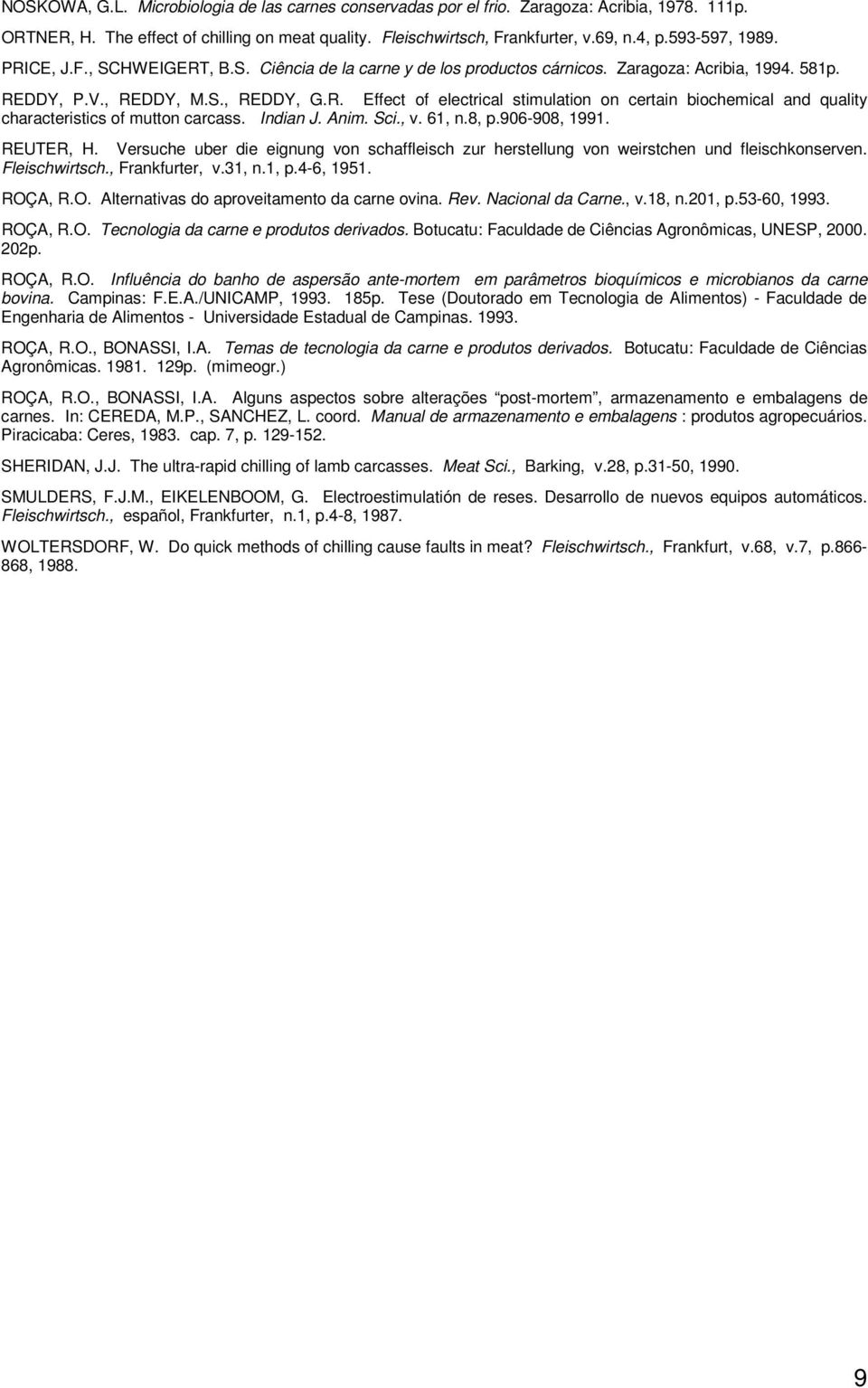 Indian J. Anim. Sci., v. 61, n.8, p.906-908, 1991. REUTER, H. Versuche uber die eignung von schaffleisch zur herstellung von weirstchen und fleischkonserven. Fleischwirtsch., Frankfurter, v.31, n.