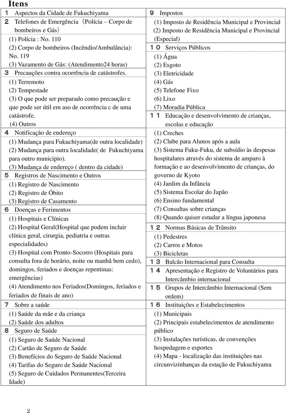 (1) Terremoto (2) Tempestade (3) O que pode ser preparado como precaução e que pode ser útil em aso de ocorrência c de uma catástrofe.