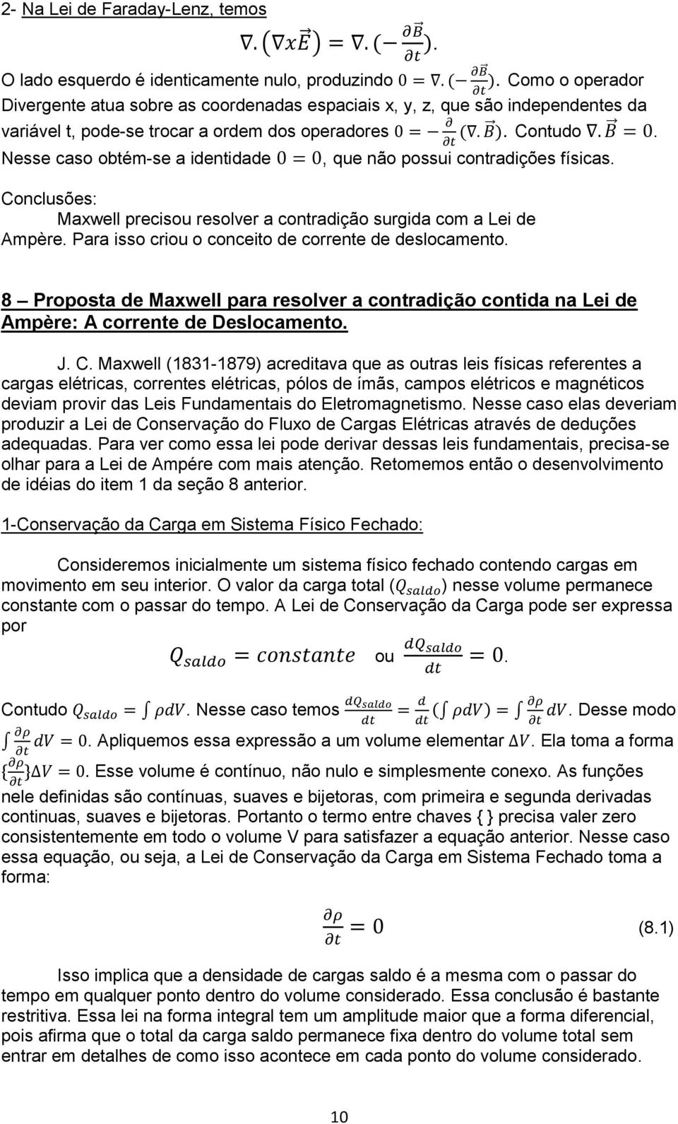 Nesse caso obtém-se a identidade, que não possui contradições físicas. Conclusões: Maxwell precisou resolver a contradição surgida com a Lei de Ampère.