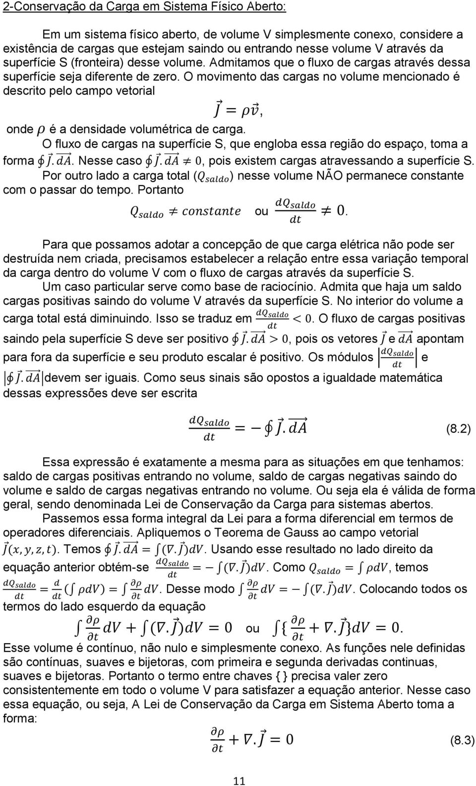 O movimento das cargas no volume mencionado é descrito pelo campo vetorial onde é a densidade volumétrica de carga. O fluxo de cargas na superfície S, que engloba essa região do espaço, toma a forma.