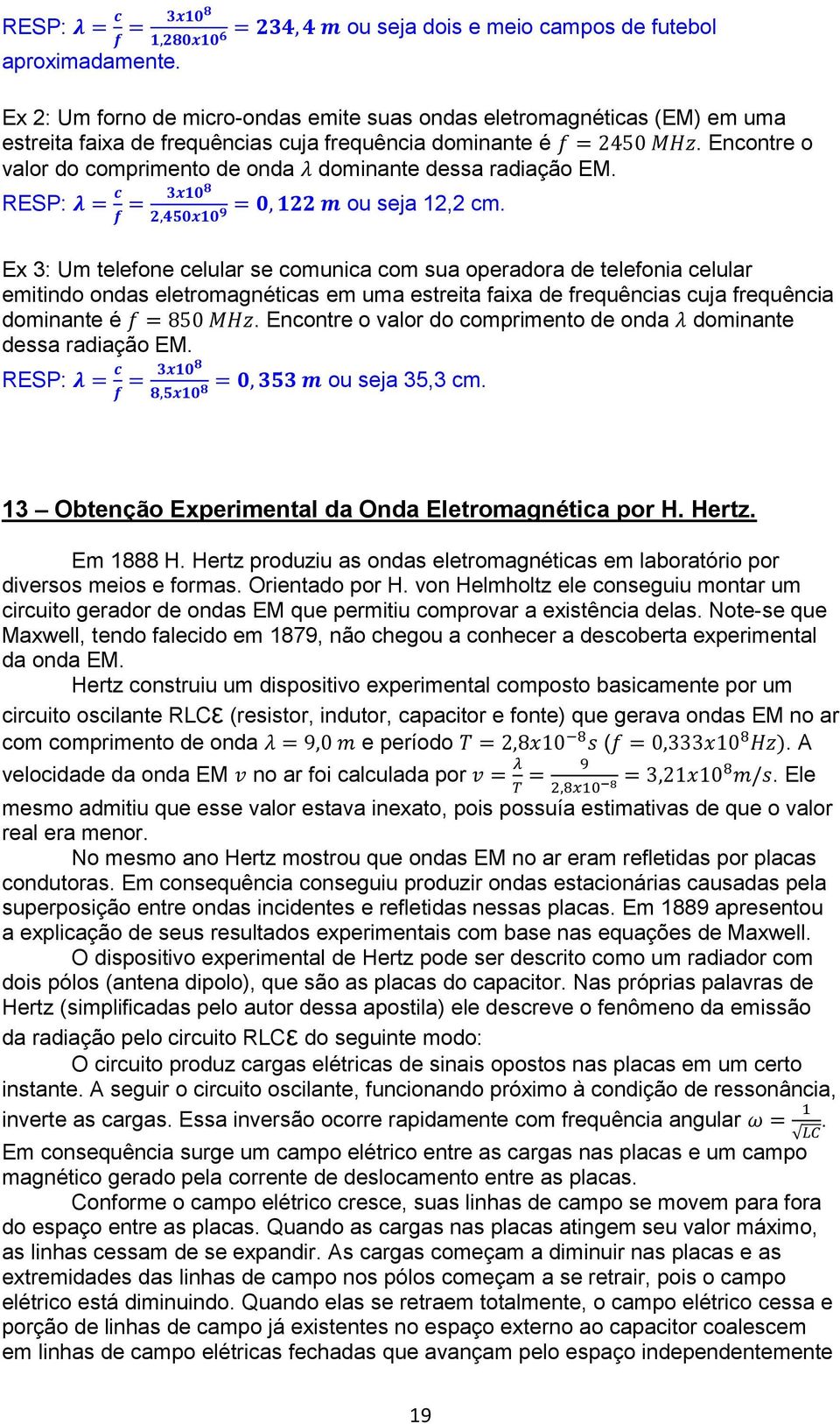 Ex 3: Um telefone celular se comunica com sua operadora de telefonia celular emitindo ondas eletromagnéticas em uma estreita faixa de frequências cuja frequência dominante é.