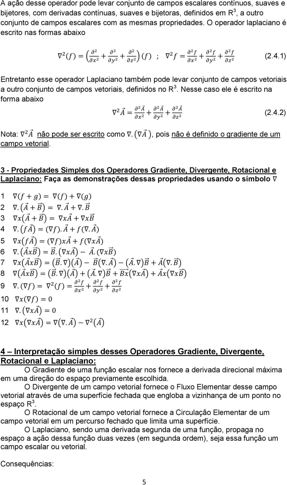 1) Entretanto esse operador Laplaciano também pode levar conjunto de campos vetoriais a outro conjunto de campos vetoriais, definidos no R 3. Nesse caso ele é escrito na forma abaixo (2.4.