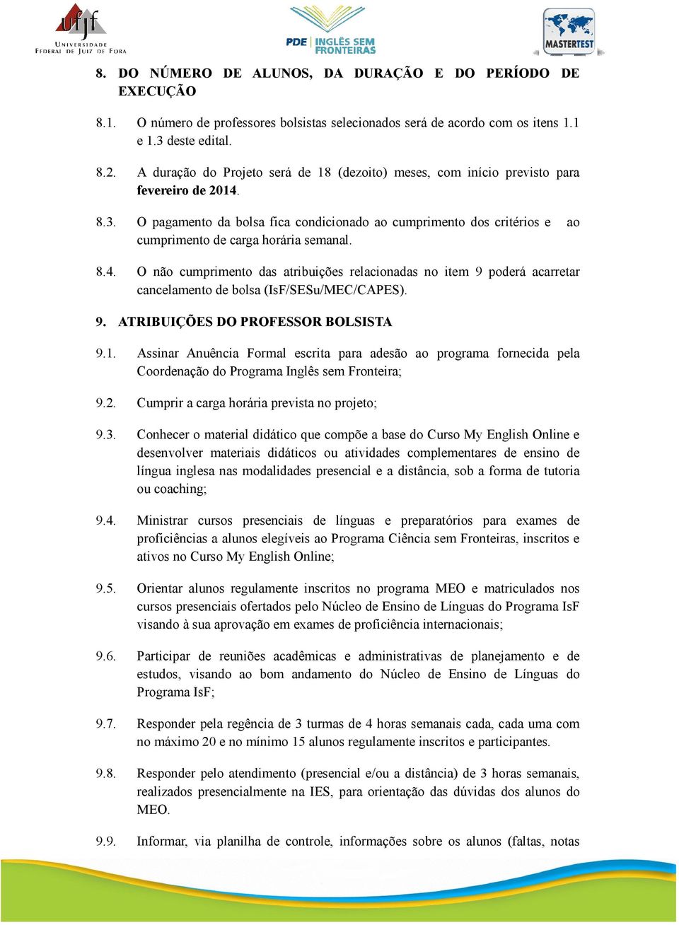 O pagamento da bolsa fica condicionado ao cumprimento dos critérios e ao cumprimento de carga horária semanal. 8.4.