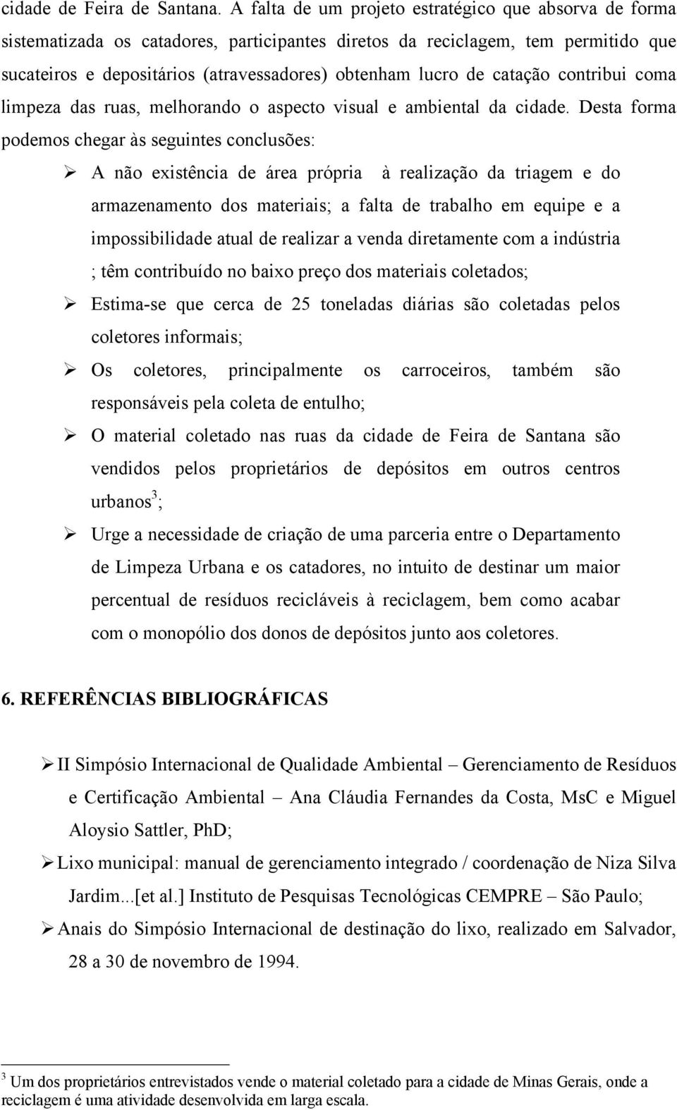 catação contribui coma limpeza das ruas, melhorando o aspecto visual e ambiental da cidade.