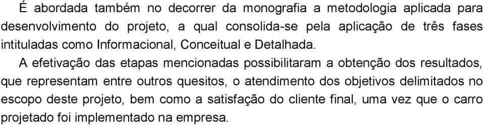 A efetivação das etapas mencionadas possibilitaram a obtenção dos resultados, que representam entre outros quesitos, o