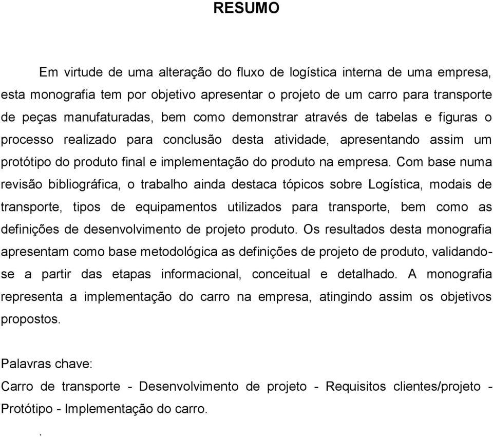 Com base numa revisão bibliográfica, o trabalho ainda destaca tópicos sobre Logística, modais de transporte, tipos de equipamentos utilizados para transporte, bem como as definições de