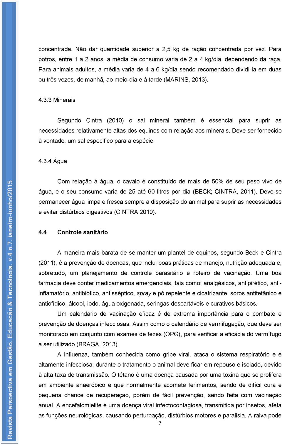 . 4.3.3 Minerais Segundo Cintra (2010) o sal mineral também é essencial para suprir as necessidades relativamente altas dos equinos com relação aos minerais.