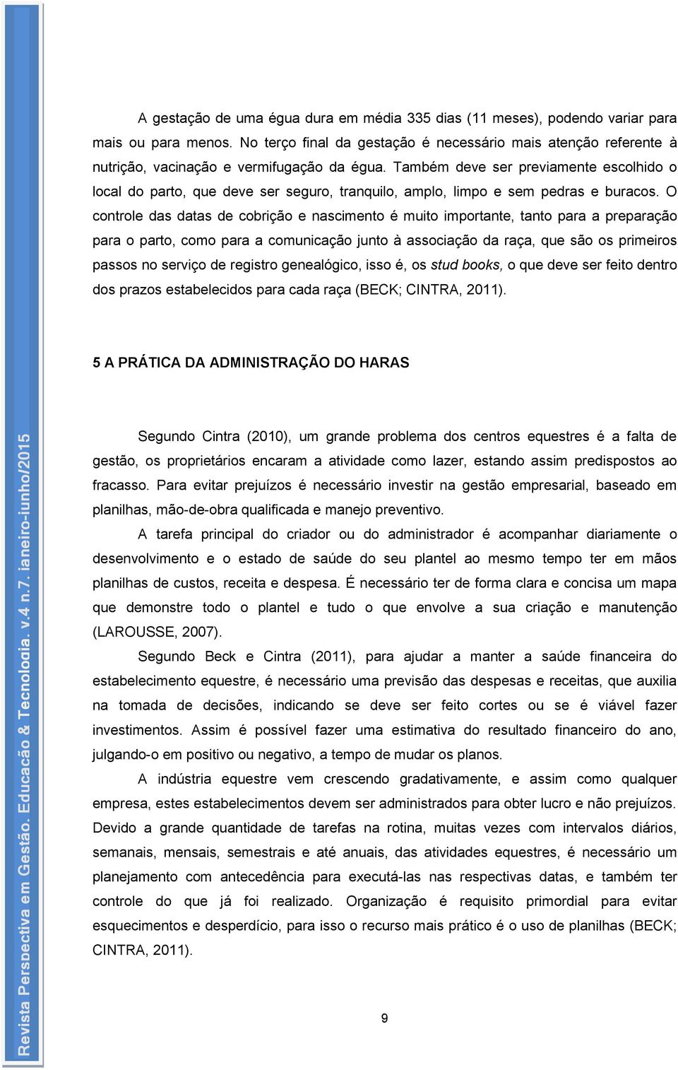 Também deve ser previamente escolhido o local do parto, que deve ser seguro, tranquilo, amplo, limpo e sem pedras e buracos.