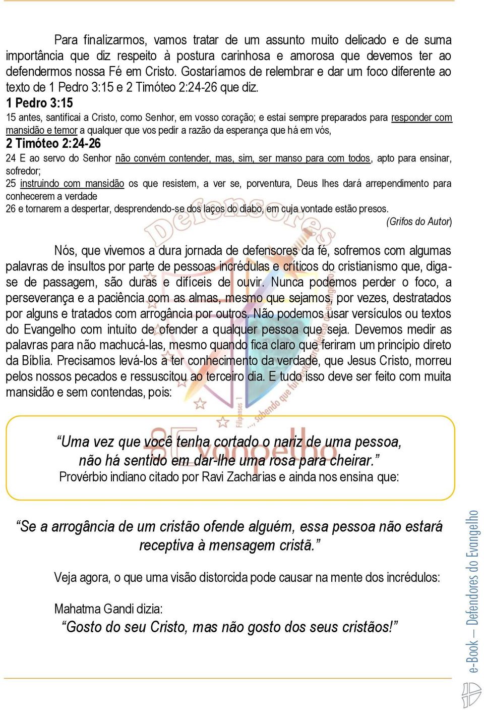 1 Pedro 3:15 15 antes, santificai a Cristo, como Senhor, em vosso coração; e estai sempre preparados para responder com mansidão e temor a qualquer que vos pedir a razão da esperança que há em vós, 2