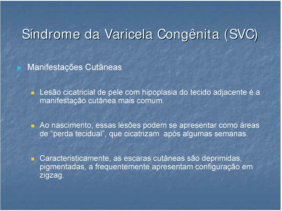 Ao nascimento, essas lesões podem se apresentar como áreas de perda tecidual, que cicatrizam após