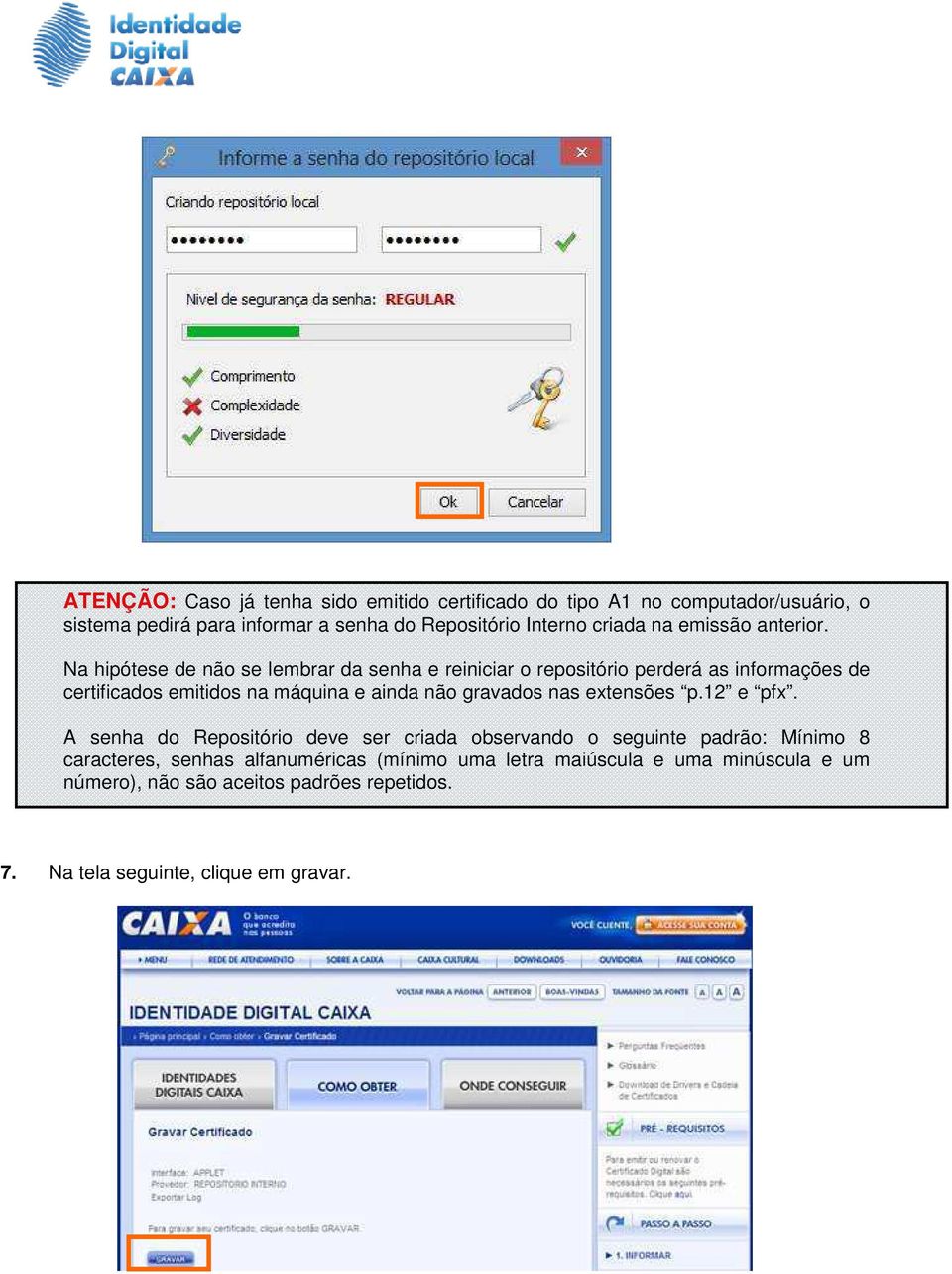 Na hipótese de não se lembrar da senha e reiniciar o repositório perderá as informações de certificados emitidos na máquina e ainda não gravados