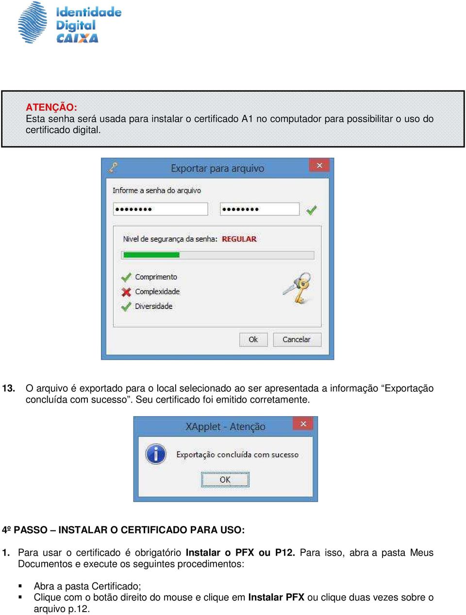 Seu certificado foi emitido corretamente. 4º PASSO INSTALAR O CERTIFICADO PARA USO: 1. Para usar o certificado é obrigatório Instalar o PFX ou P12.