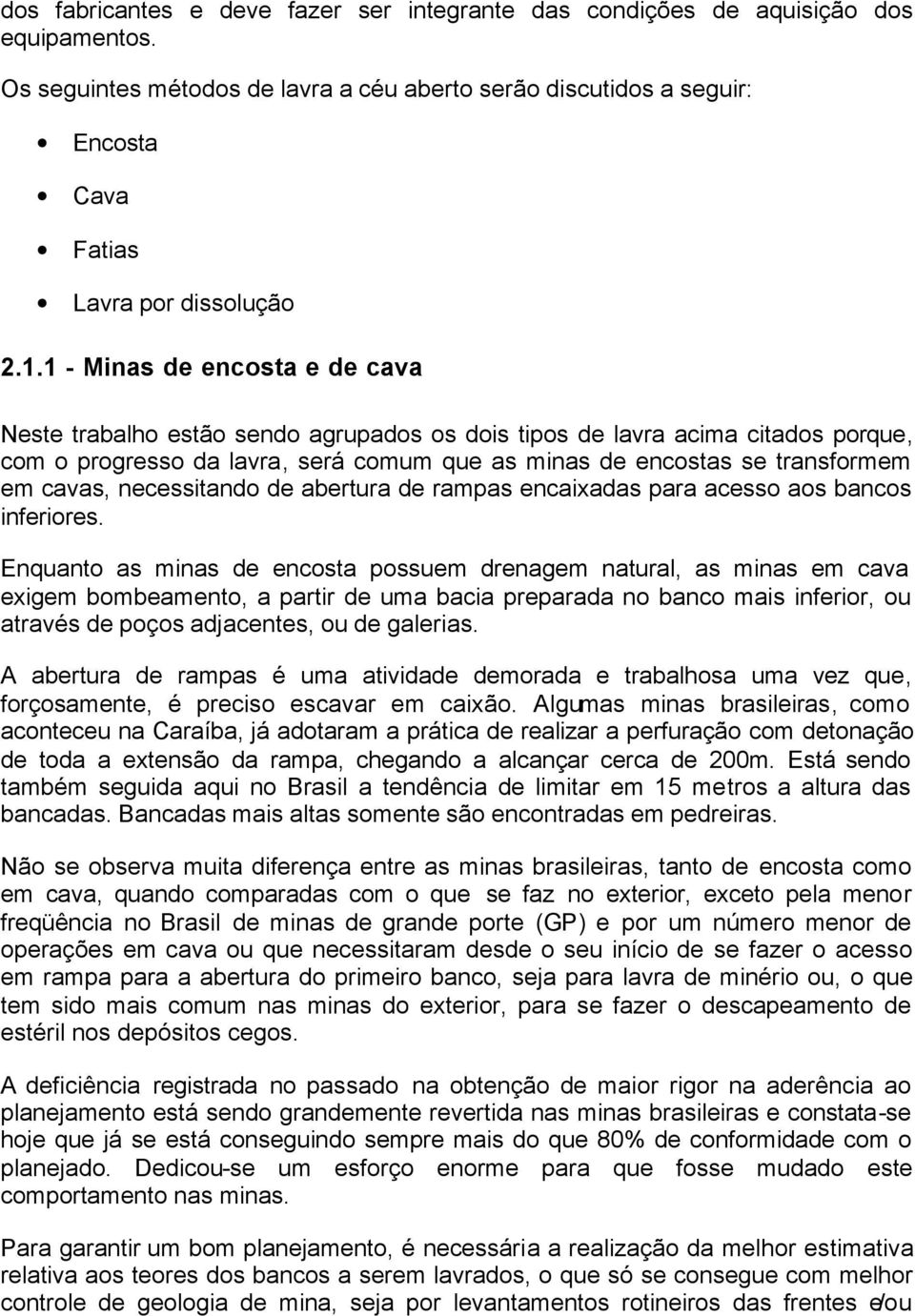 1 - Minas de encosta e de cava Neste trabalho estão sendo agrupados os dois tipos de lavra acima citados porque, com o progresso da lavra, será comum que as minas de encostas se transformem em cavas,