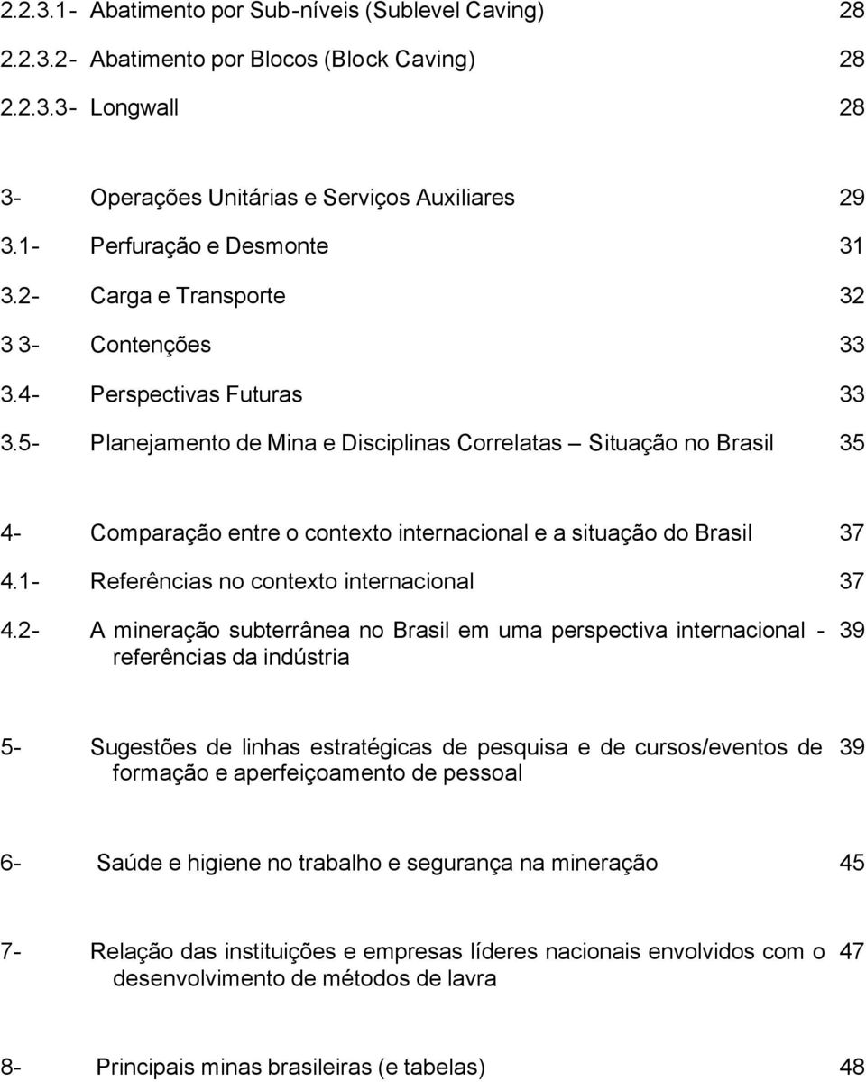 5- Planejamento de Mina e Disciplinas Correlatas Situação no Brasil 35 4- Comparação entre o contexto internacional e a situação do Brasil 37 4.1- Referências no contexto internacional 37 4.