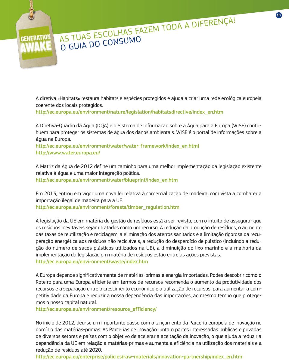 htm A Diretiva-Quadro da Água (DQA) e o Sistema de Informação sobre a Água para a Europa (WISE) contribuem para proteger os sistemas de água dos danos ambientais.