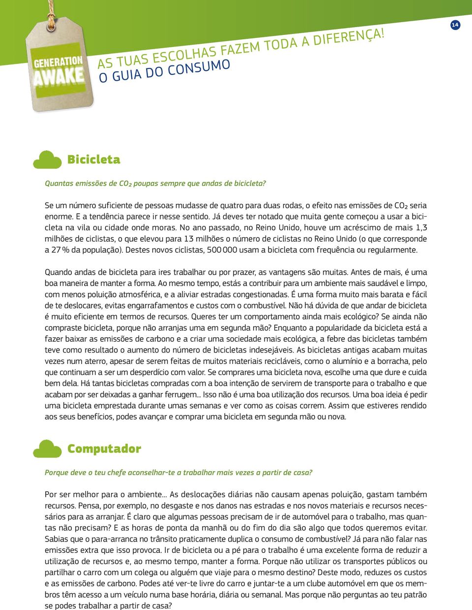 No ano passado, no Reino Unido, houve um acréscimo de mais 1,3 milhões de ciclistas, o que elevou para 13 milhões o número de ciclistas no Reino Unido (o que corresponde a 27 % da população).